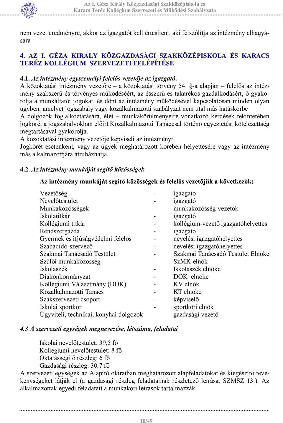 -a alapján felelős az intézmény szakszerű és törvényes működéséért, az ésszerű és takarékos gazdálkodásért, ő gyakorolja a munkáltatói jogokat, és dönt az intézmény működésével kapcsolatosan minden