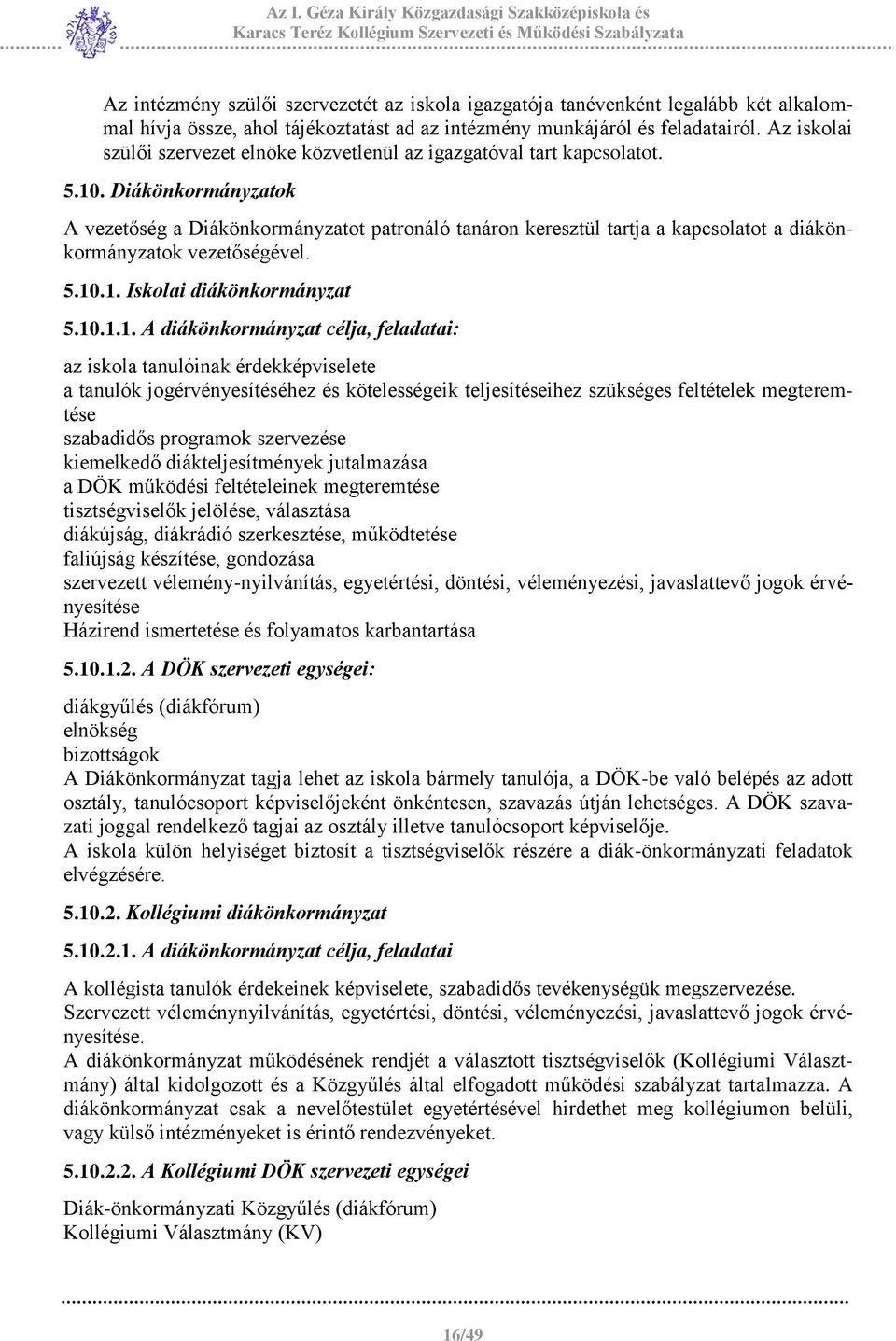 Diákönkormányzatok A vezetőség a Diákönkormányzatot patronáló tanáron keresztül tartja a kapcsolatot a diákönkormányzatok vezetőségével. 5.10