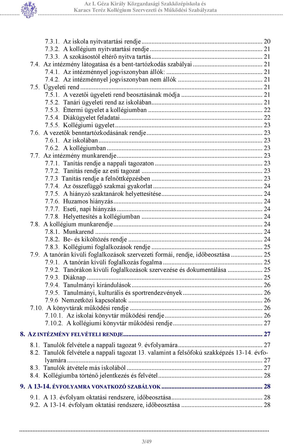 .. 21 7.5.3. Éttermi ügyelet a kollégiumban... 22 7.5.4. Diákügyelet feladatai... 22 7.5.5. Kollégiumi ügyelet... 23 7.6. A vezetők benntartózkodásának rendje... 23 7.6.1. Az iskolában... 23 7.6.2. A kollégiumban.