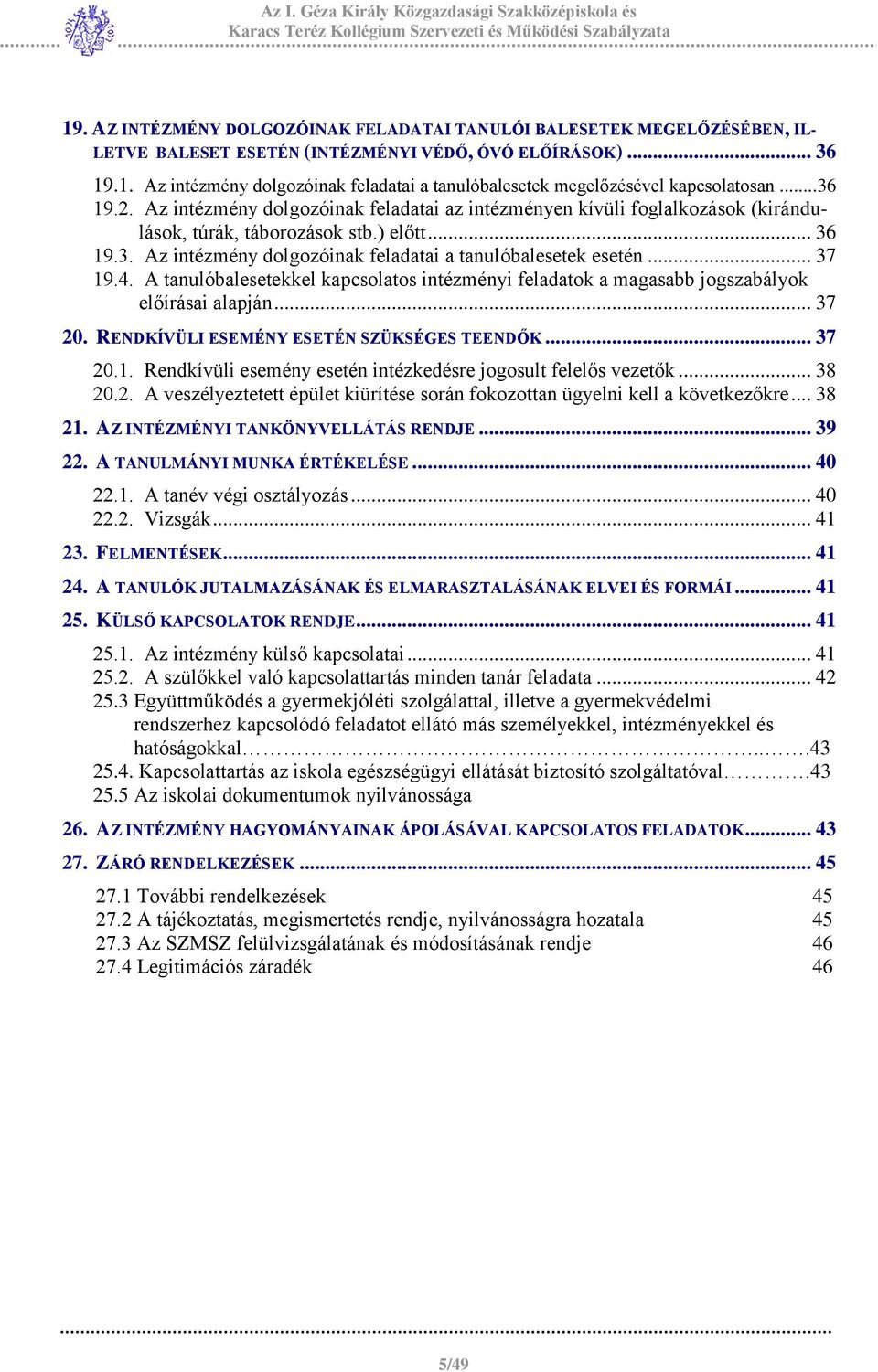 .. 37 19.4. A tanulóbalesetekkel kapcsolatos intézményi feladatok a magasabb jogszabályok előírásai alapján... 37 20. RENDKÍVÜLI ESEMÉNY ESETÉN SZÜKSÉGES TEENDŐK... 37 20.1. Rendkívüli esemény esetén intézkedésre jogosult felelős vezetők.