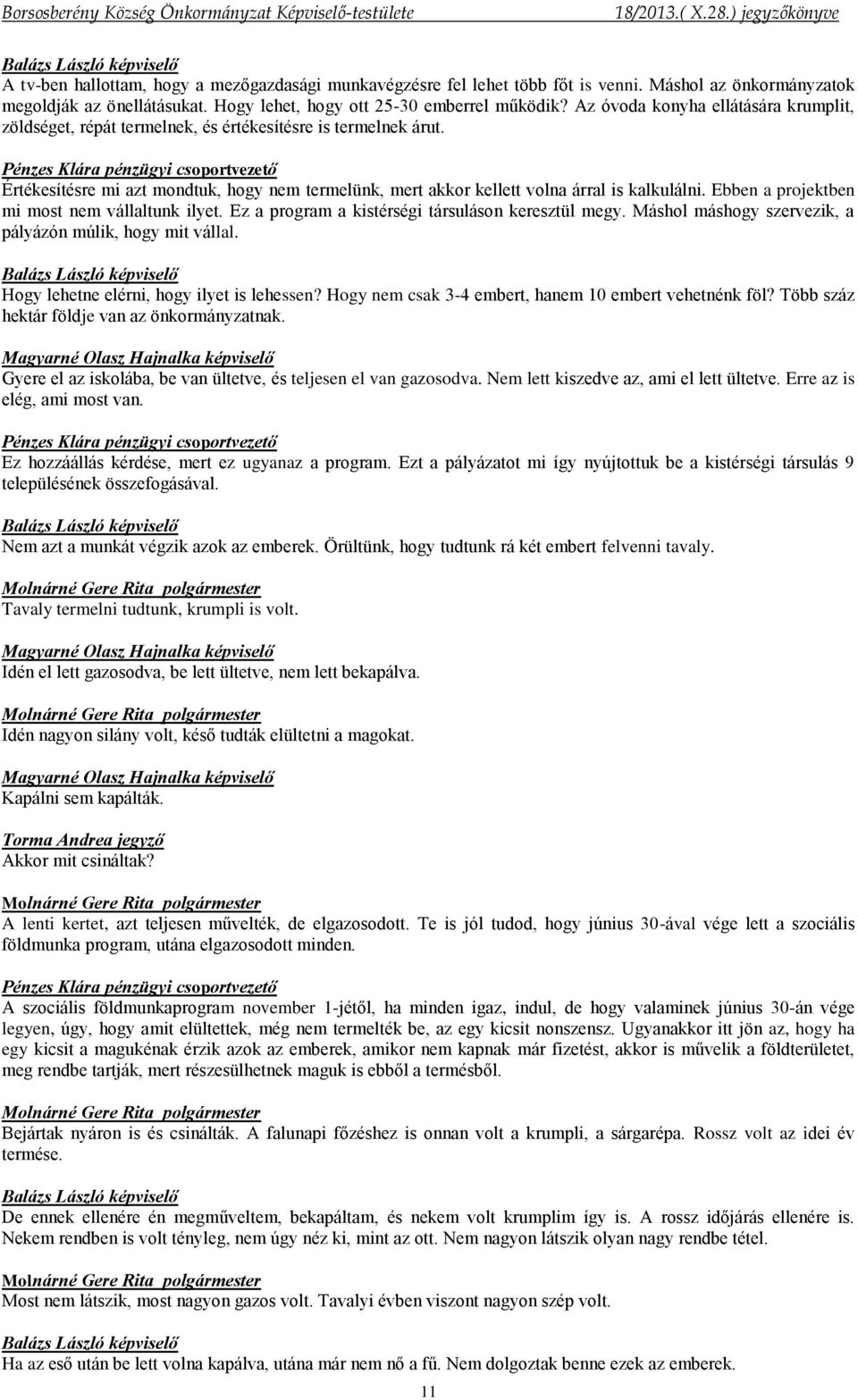 Ebben a projektben mi most nem vállaltunk ilyet. Ez a program a kistérségi társuláson keresztül megy. Máshol máshogy szervezik, a pályázón múlik, hogy mit vállal.