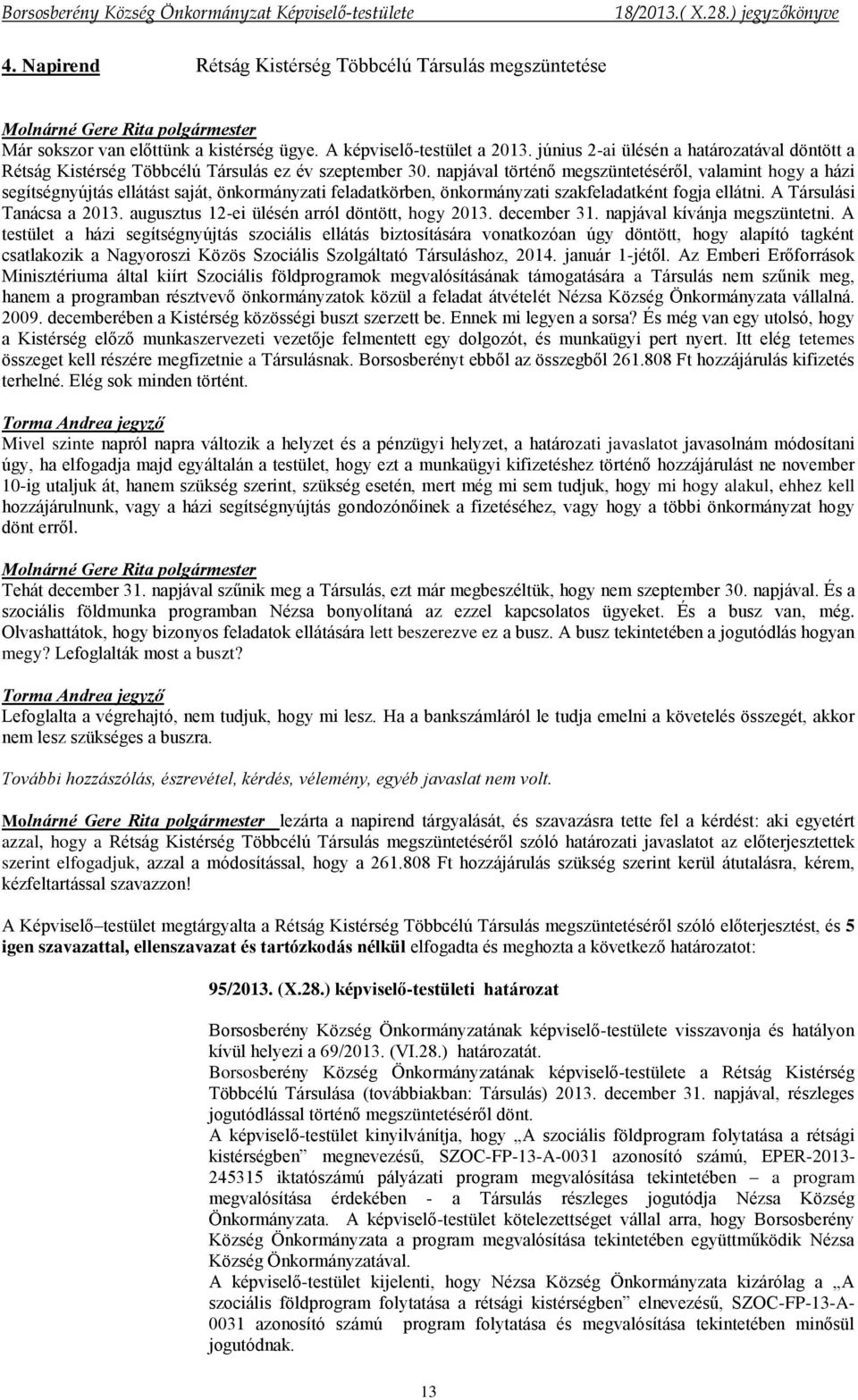 napjával történő megszüntetéséről, valamint hogy a házi segítségnyújtás ellátást saját, önkormányzati feladatkörben, önkormányzati szakfeladatként fogja ellátni. A Társulási Tanácsa a 2013.