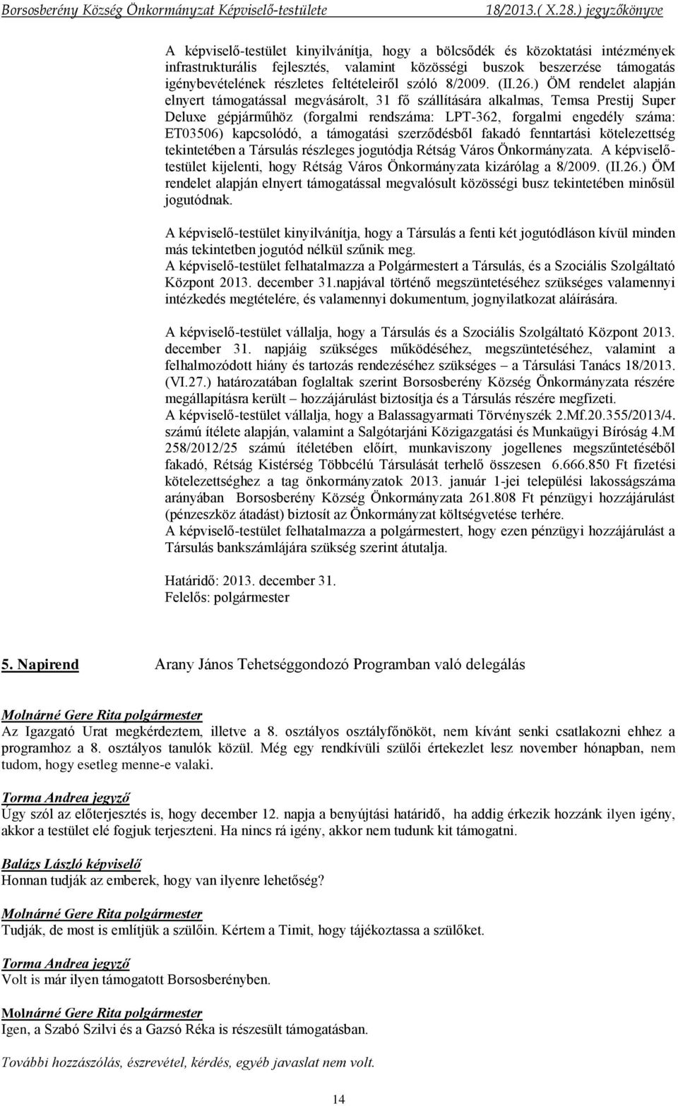 ) ÖM rendelet alapján elnyert támogatással megvásárolt, 31 fő szállítására alkalmas, Temsa Prestij Super Deluxe gépjárműhöz (forgalmi rendszáma: LPT-362, forgalmi engedély száma: ET03506) kapcsolódó,