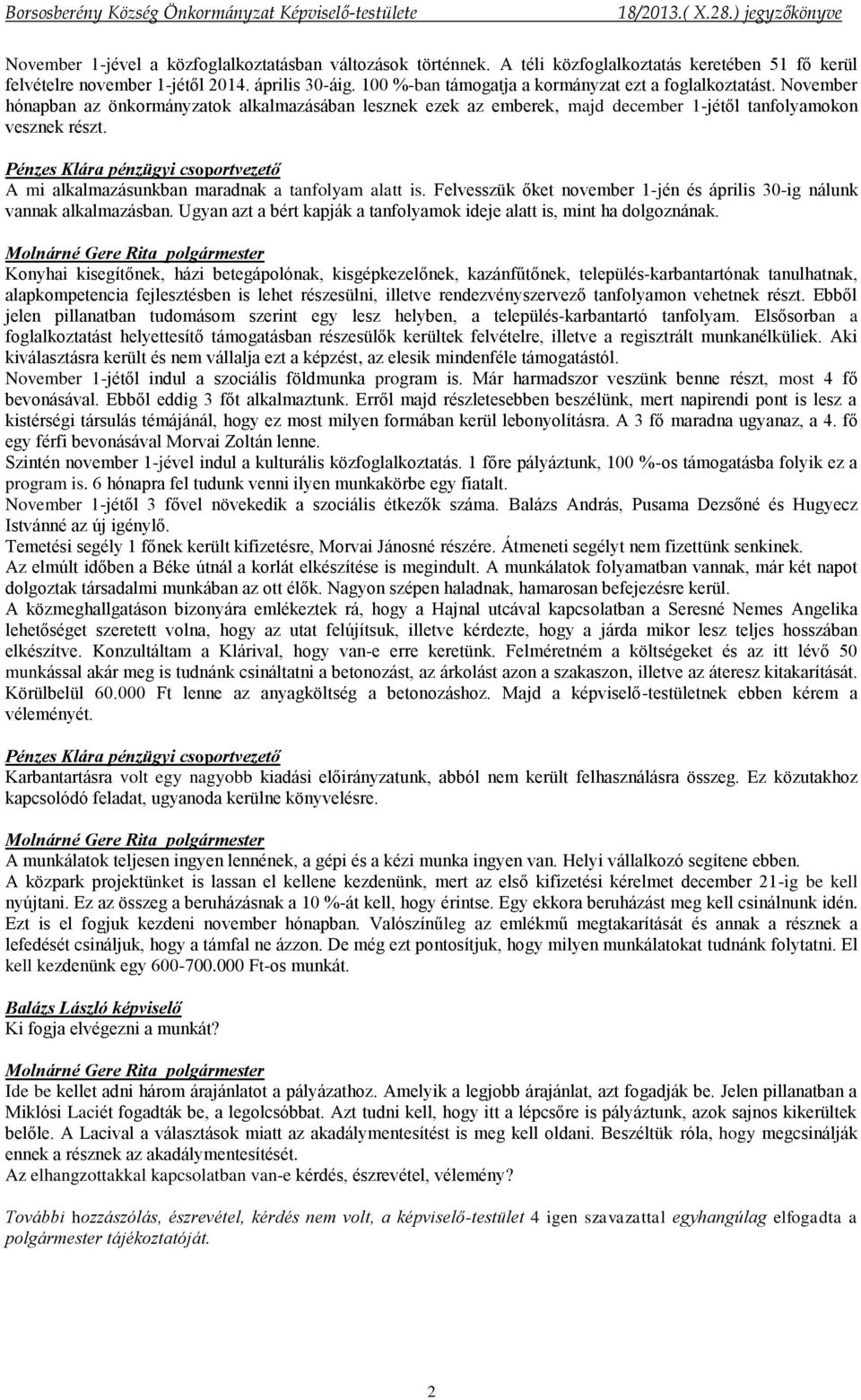 A mi alkalmazásunkban maradnak a tanfolyam alatt is. Felvesszük őket november 1-jén és április 30-ig nálunk vannak alkalmazásban.