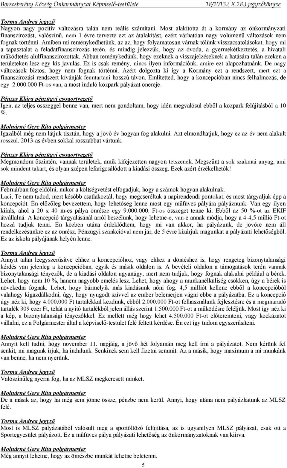 Amiben mi reménykedhetünk, az az, hogy folyamatosan várnak tőlünk visszacsatolásokat, hogy mi a tapasztalat a feladatfinanszírozás terén, és mindig jelezzük, hogy az óvoda, a gyermekétkeztetés, a