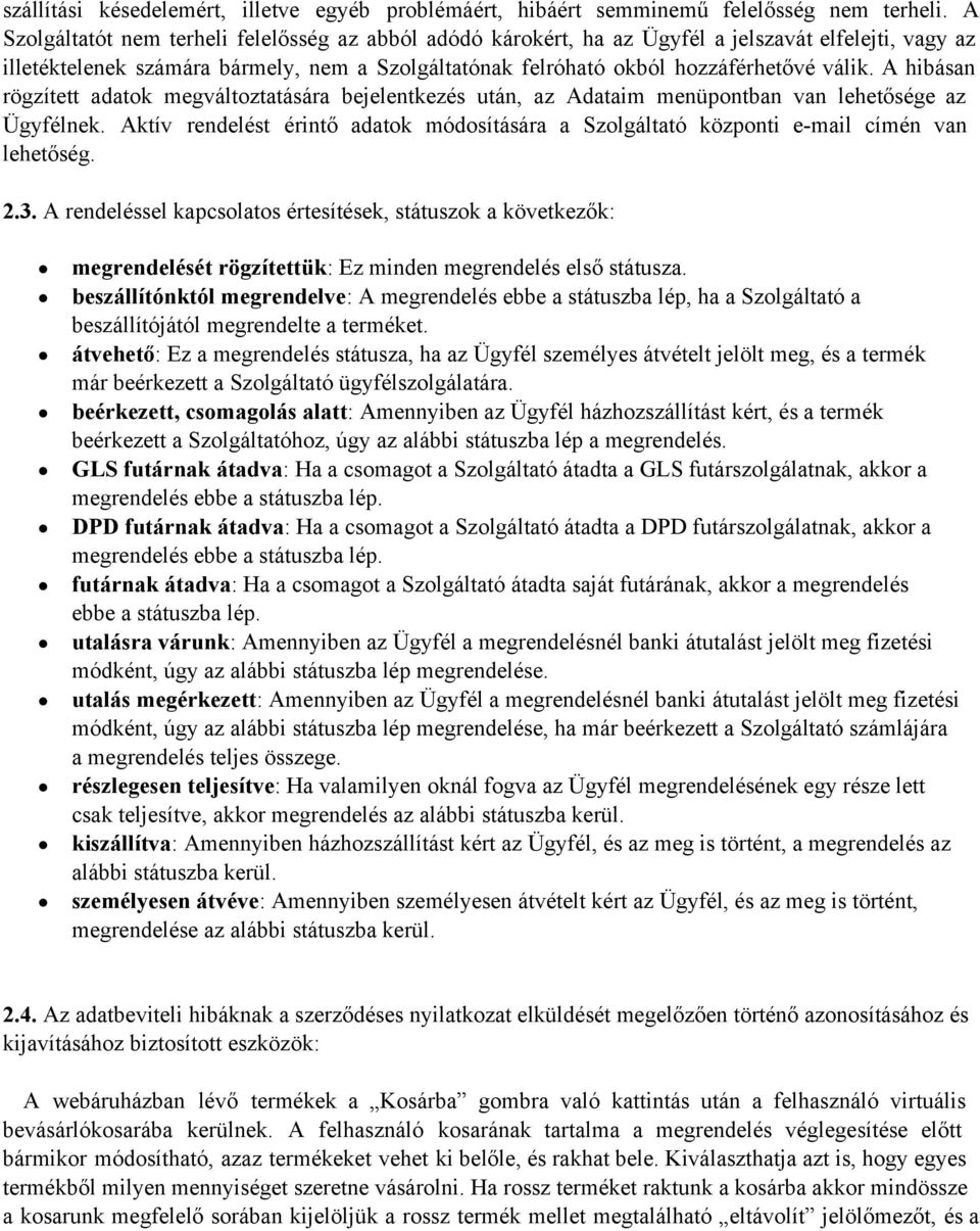 A hibásan rögzített adatok megváltoztatására bejelentkezés után, az Adataim menüpontban van lehetősége az Ügyfélnek.