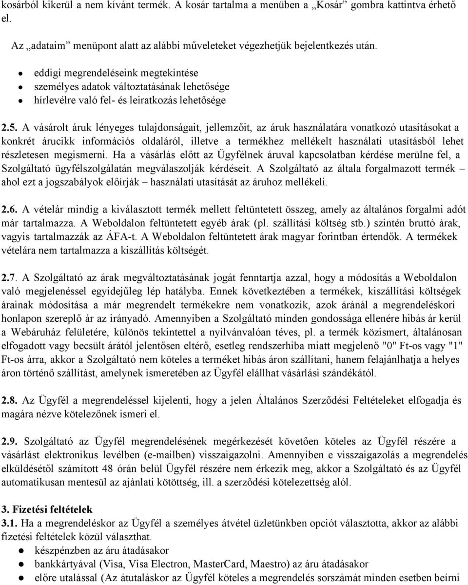 A vásárolt áruk lényeges tulajdonságait, jellemzőit, az áruk használatára vonatkozó utasításokat a konkrét árucikk információs oldaláról, illetve a termékhez mellékelt használati utasításból lehet