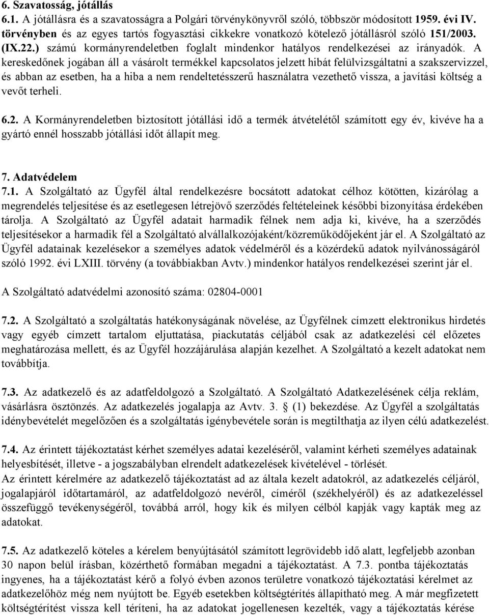 A kereskedőnek jogában áll a vásárolt termékkel kapcsolatos jelzett hibát felülvizsgáltatni a szakszervizzel, és abban az esetben, ha a hiba a nem rendeltetésszerű használatra vezethető vissza, a