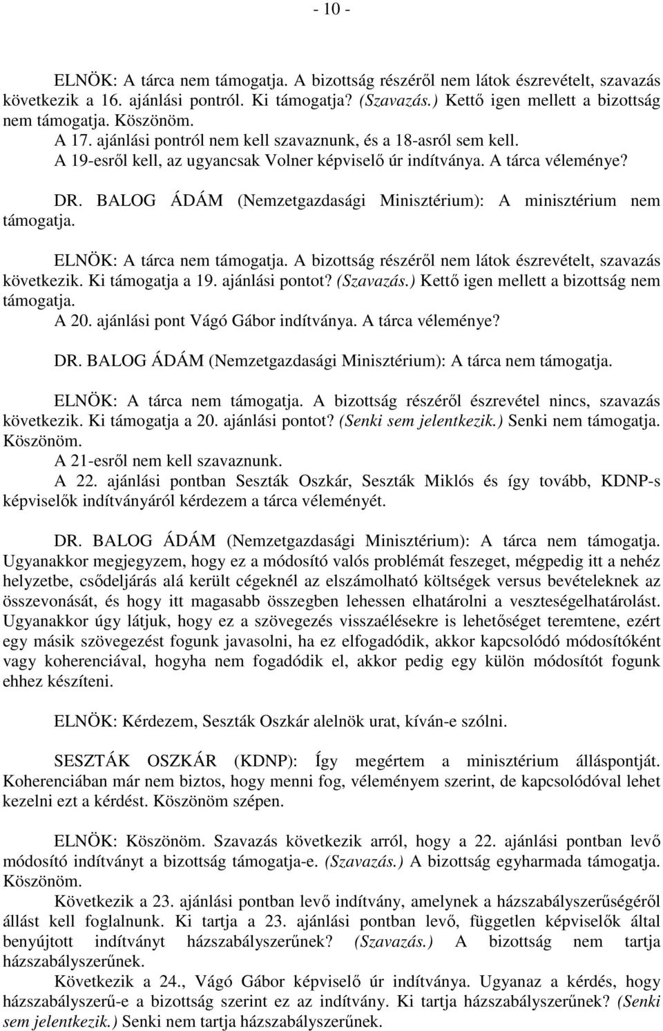 BALOG ÁDÁM (Nemzetgazdasági Minisztérium): A minisztérium nem támogatja. ELNÖK: A tárca nem támogatja. A bizottság részéről nem látok észrevételt, szavazás következik. Ki támogatja a 19.