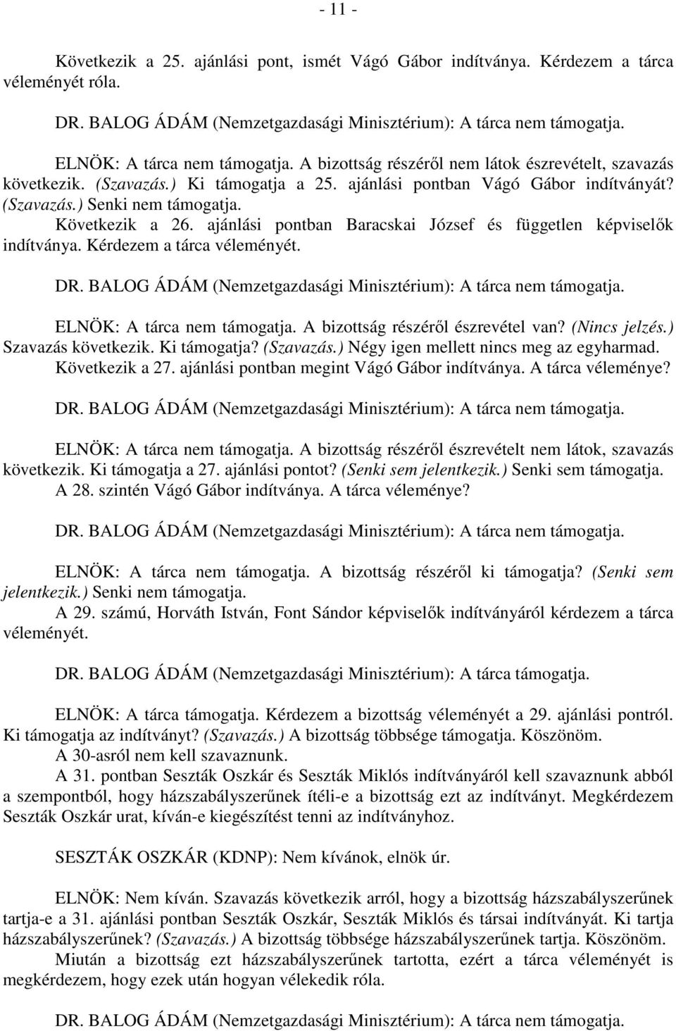 Kérdezem a tárca véleményét. ELNÖK: A tárca nem támogatja. A bizottság részéről észrevétel van? (Nincs jelzés.) Szavazás következik. Ki támogatja? (Szavazás.) Négy igen mellett nincs meg az egyharmad.