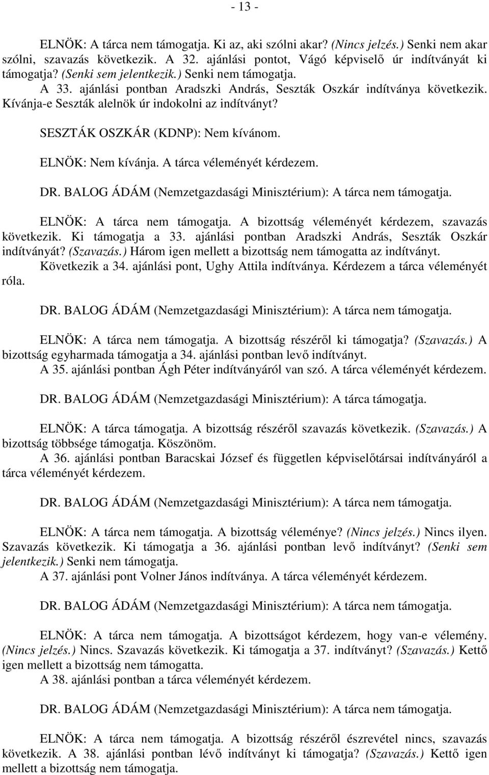 SESZTÁK OSZKÁR (KDNP): Nem kívánom. ELNÖK: Nem kívánja. A tárca véleményét kérdezem. ELNÖK: A tárca nem támogatja. A bizottság véleményét kérdezem, szavazás következik. Ki támogatja a 33.