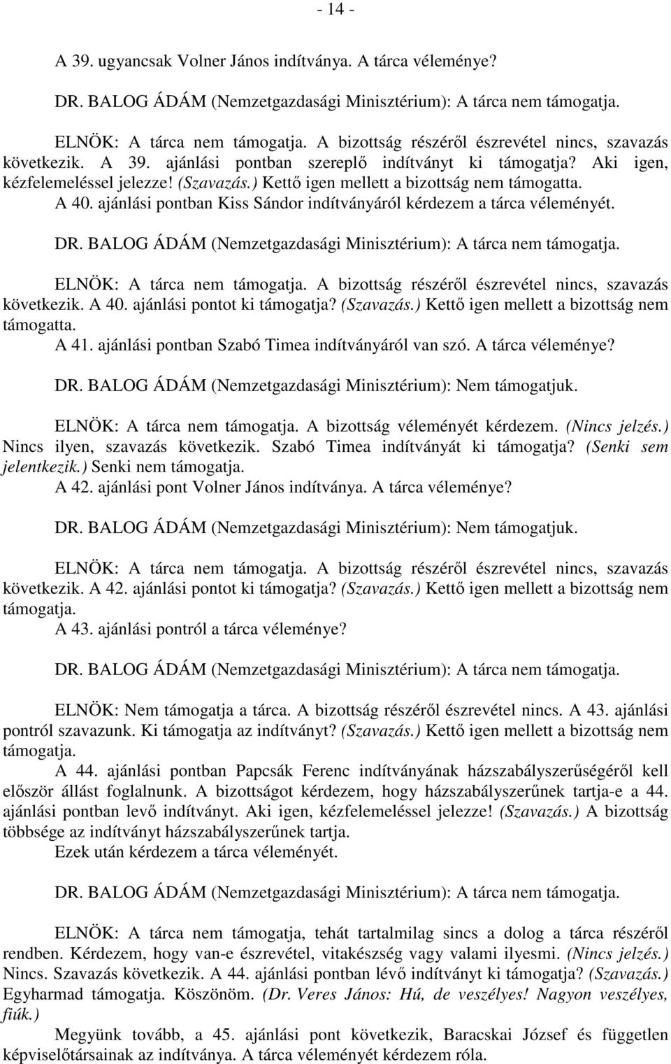 A bizottság részéről észrevétel nincs, szavazás következik. A 40. ajánlási pontot ki támogatja? (Szavazás.) Kettő igen mellett a bizottság nem támogatta. A 41.