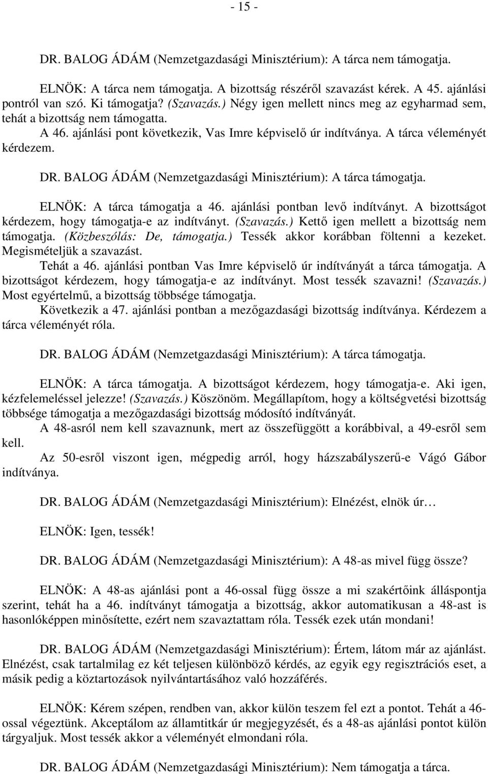 BALOG ÁDÁM (Nemzetgazdasági Minisztérium): A tárca támogatja. ELNÖK: A tárca támogatja a 46. ajánlási pontban levő indítványt. A bizottságot kérdezem, hogy támogatja-e az indítványt. (Szavazás.