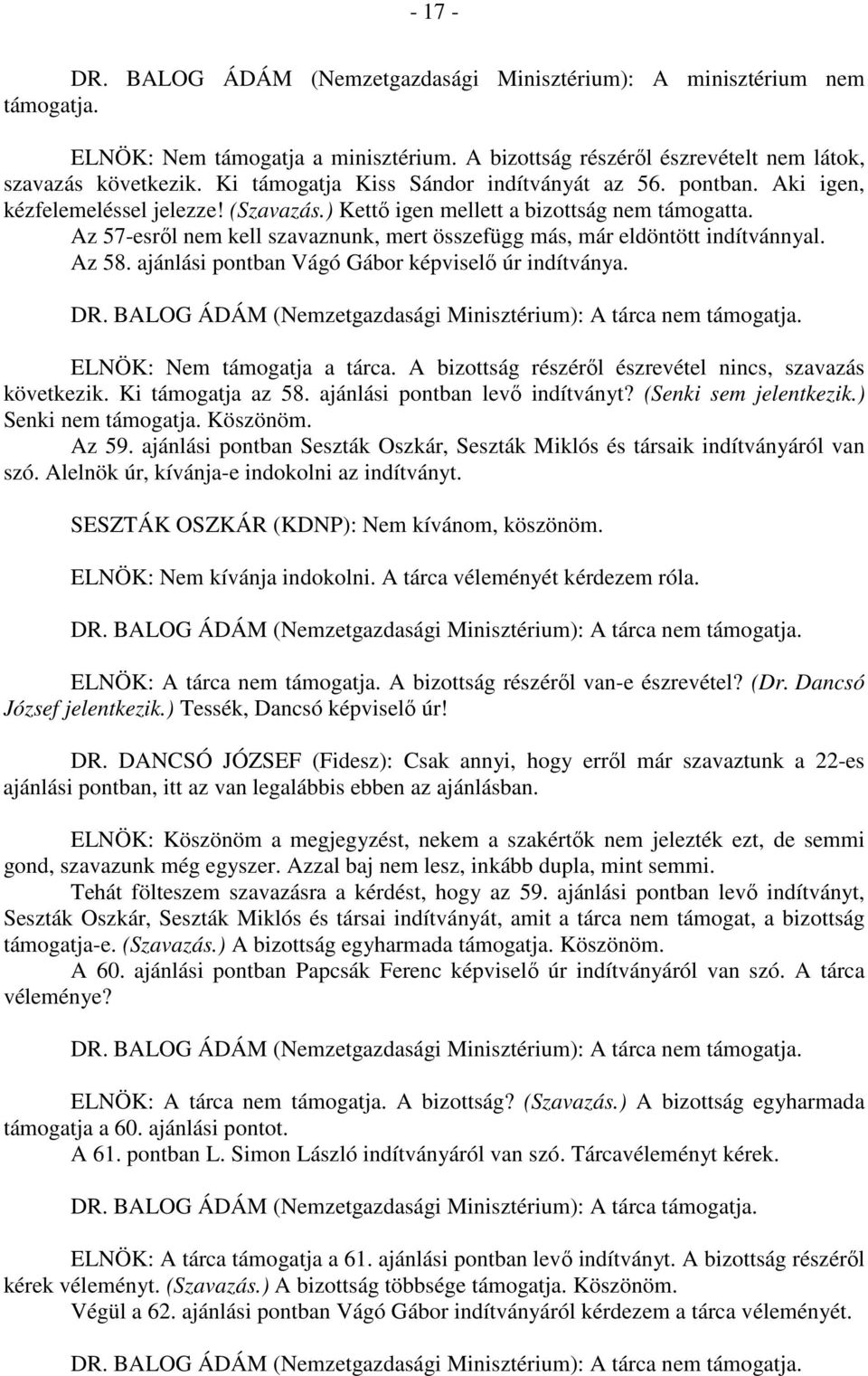 Az 57-esről nem kell szavaznunk, mert összefügg más, már eldöntött indítvánnyal. Az 58. ajánlási pontban Vágó Gábor képviselő úr indítványa. ELNÖK: Nem támogatja a tárca.