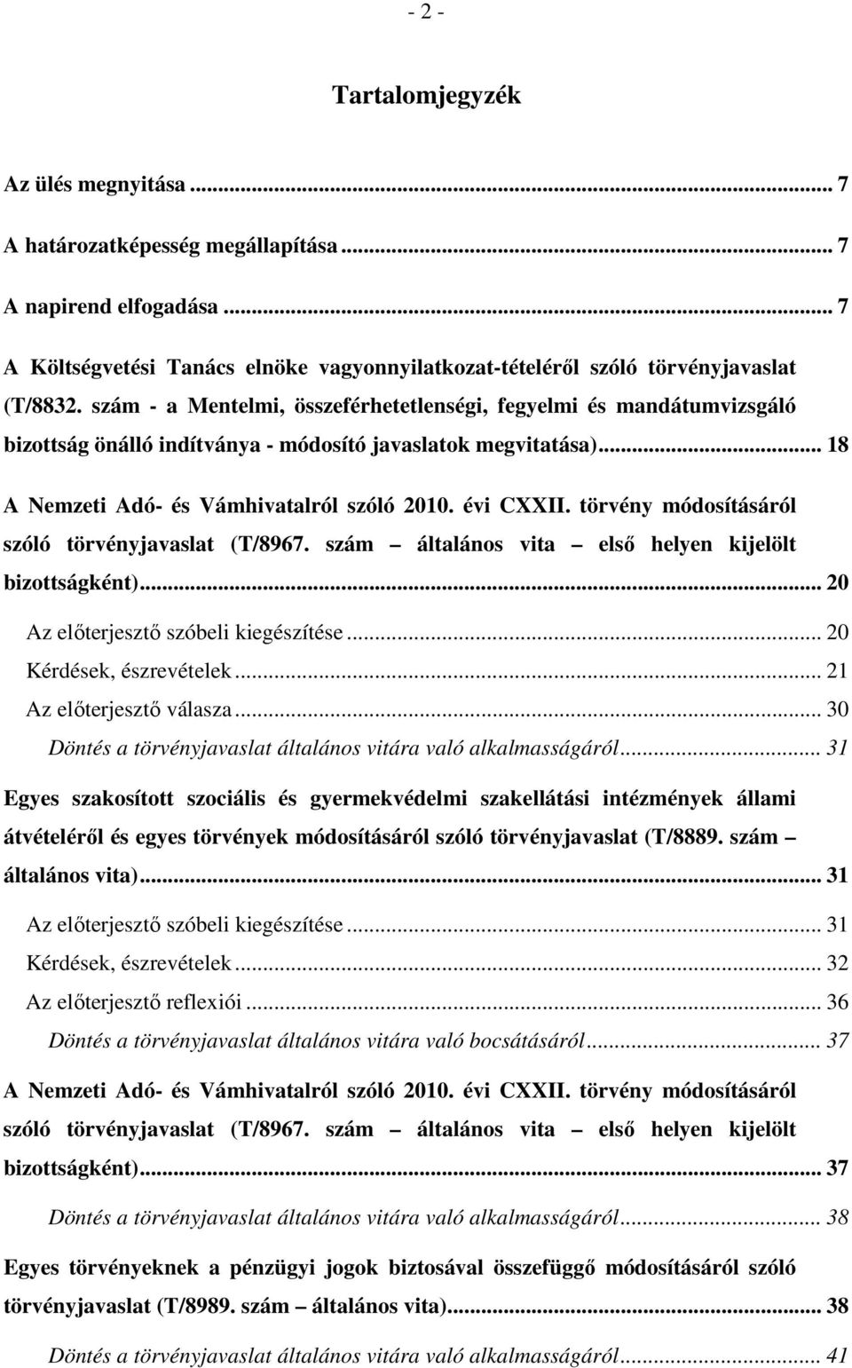 törvény módosításáról szóló törvényjavaslat (T/8967. szám általános vita első helyen kijelölt bizottságként)... 20 Az előterjesztő szóbeli kiegészítése... 20 Kérdések, észrevételek.