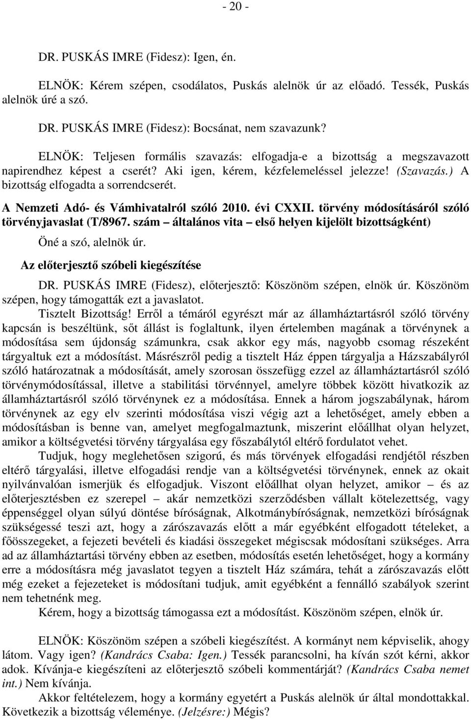 A Nemzeti Adó- és Vámhivatalról szóló 2010. évi CXXII. törvény módosításáról szóló törvényjavaslat (T/8967. szám általános vita első helyen kijelölt bizottságként) Öné a szó, alelnök úr.