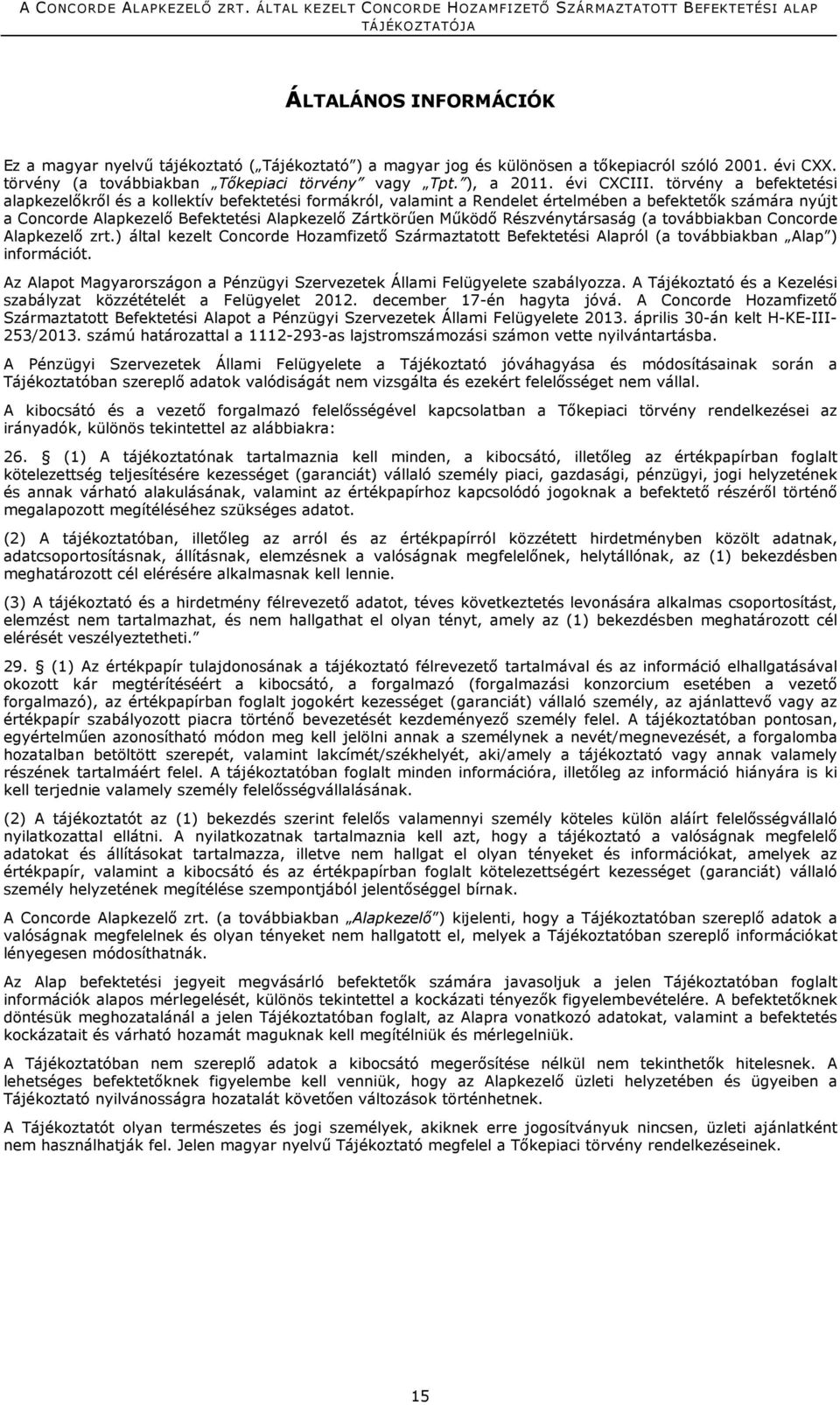 törvény a befektetési alapkezelőkről és a kollektív befektetési formákról, valamint a Rendelet értelmében a befektetők számára nyújt a Concorde Alapkezelő Befektetési Alapkezelő Zártkörűen Működő