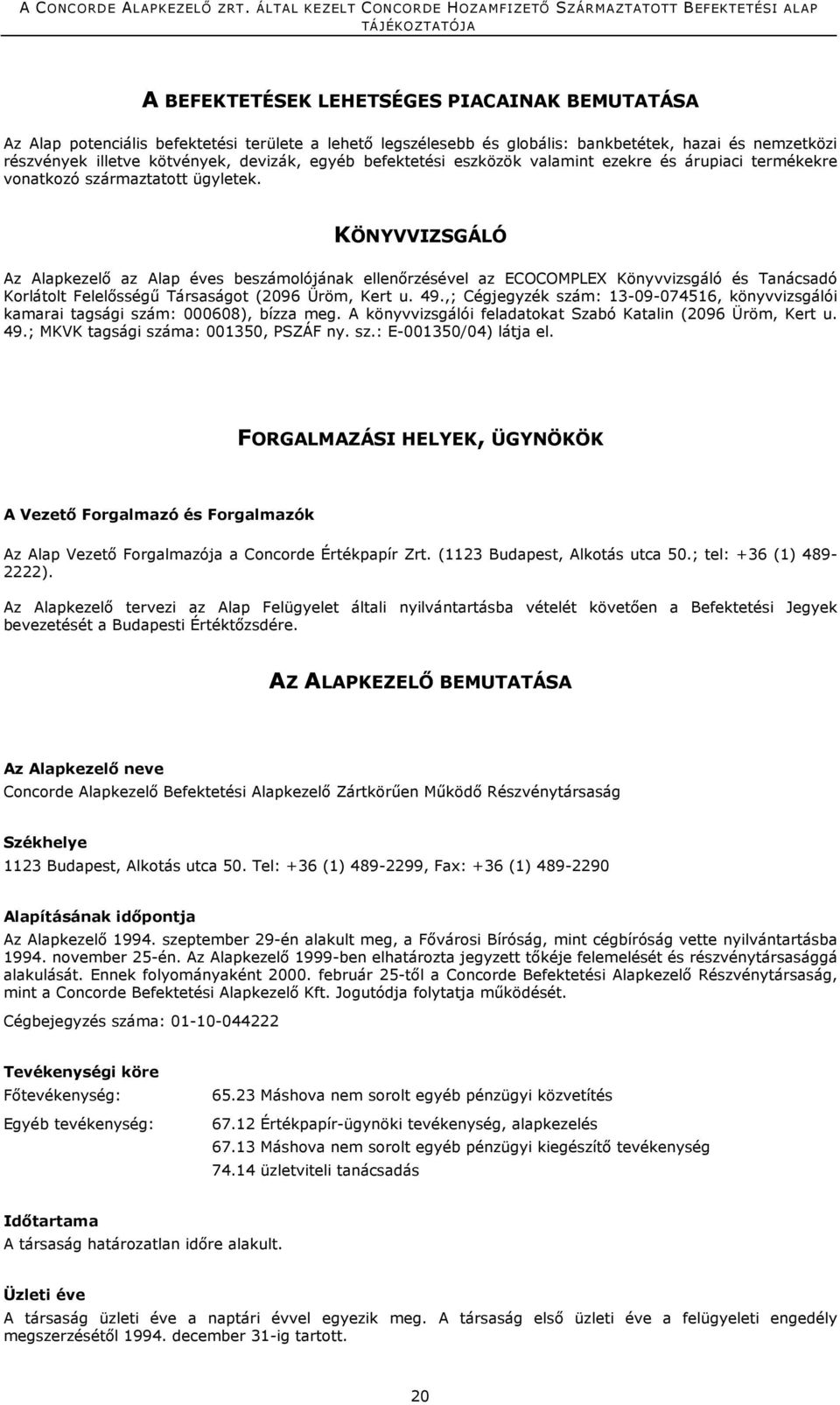 KÖNYVVIZSGÁLÓ Az Alapkezelő az Alap éves beszámolójának ellenőrzésével az ECOCOMPLEX Könyvvizsgáló és Tanácsadó Korlátolt Felelősségű Társaságot (2096 Üröm, Kert u. 49.