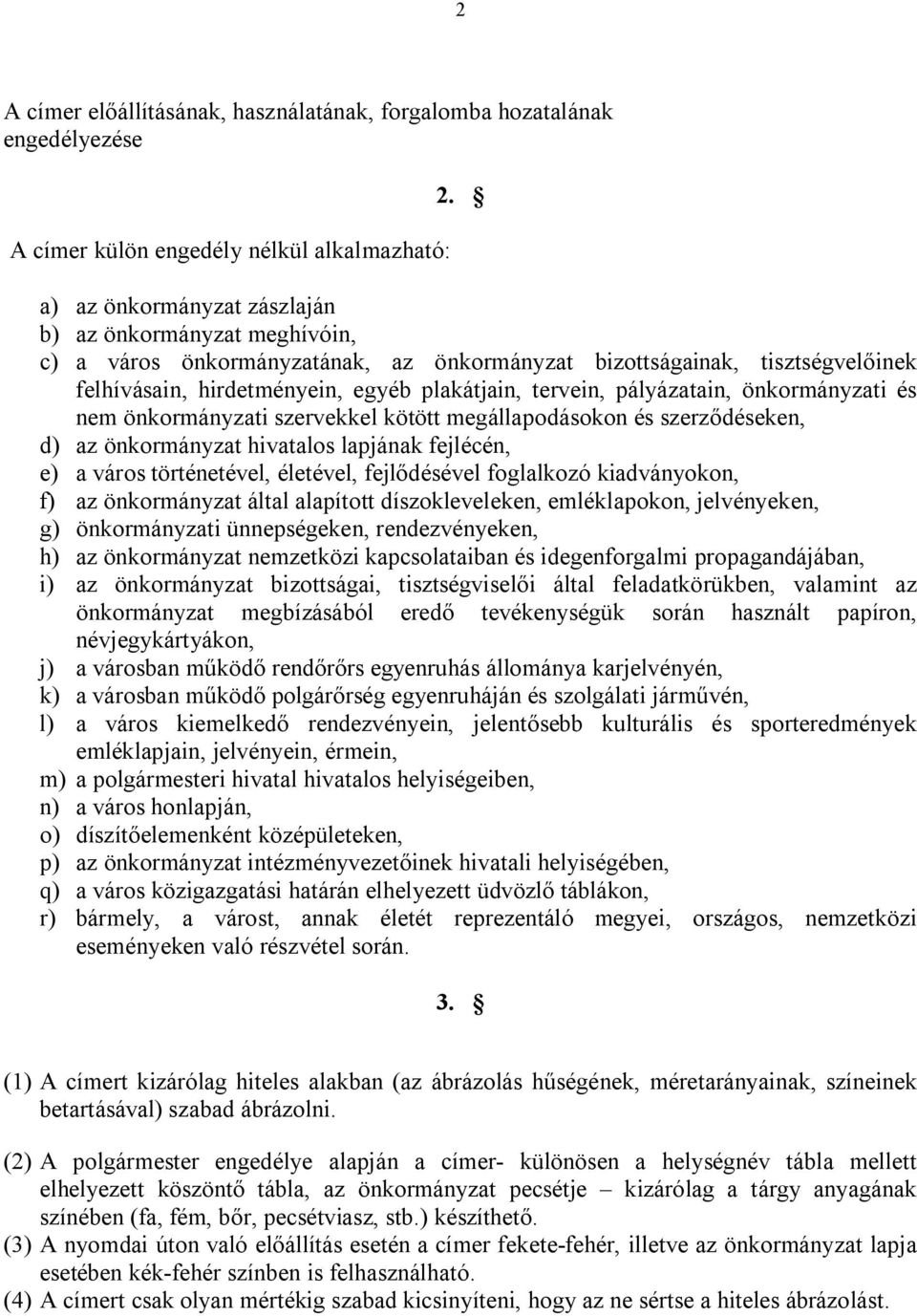 pályázatain, önkormányzati és nem önkormányzati szervekkel kötött megállapodásokon és szerződéseken, d) az önkormányzat hivatalos lapjának fejlécén, e) a város történetével, életével, fejlődésével