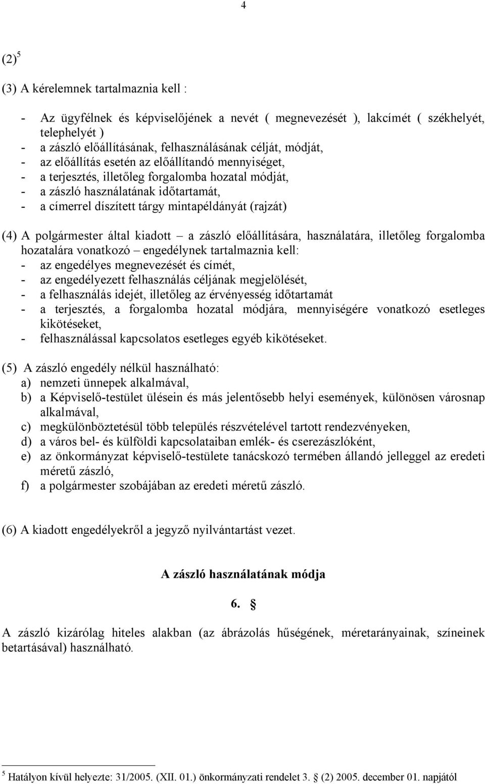 (rajzát) (4) A polgármester által kiadott a zászló előállítására, használatára, illetőleg forgalomba hozatalára vonatkozó engedélynek tartalmaznia kell: - az engedélyes megnevezését és címét, - az