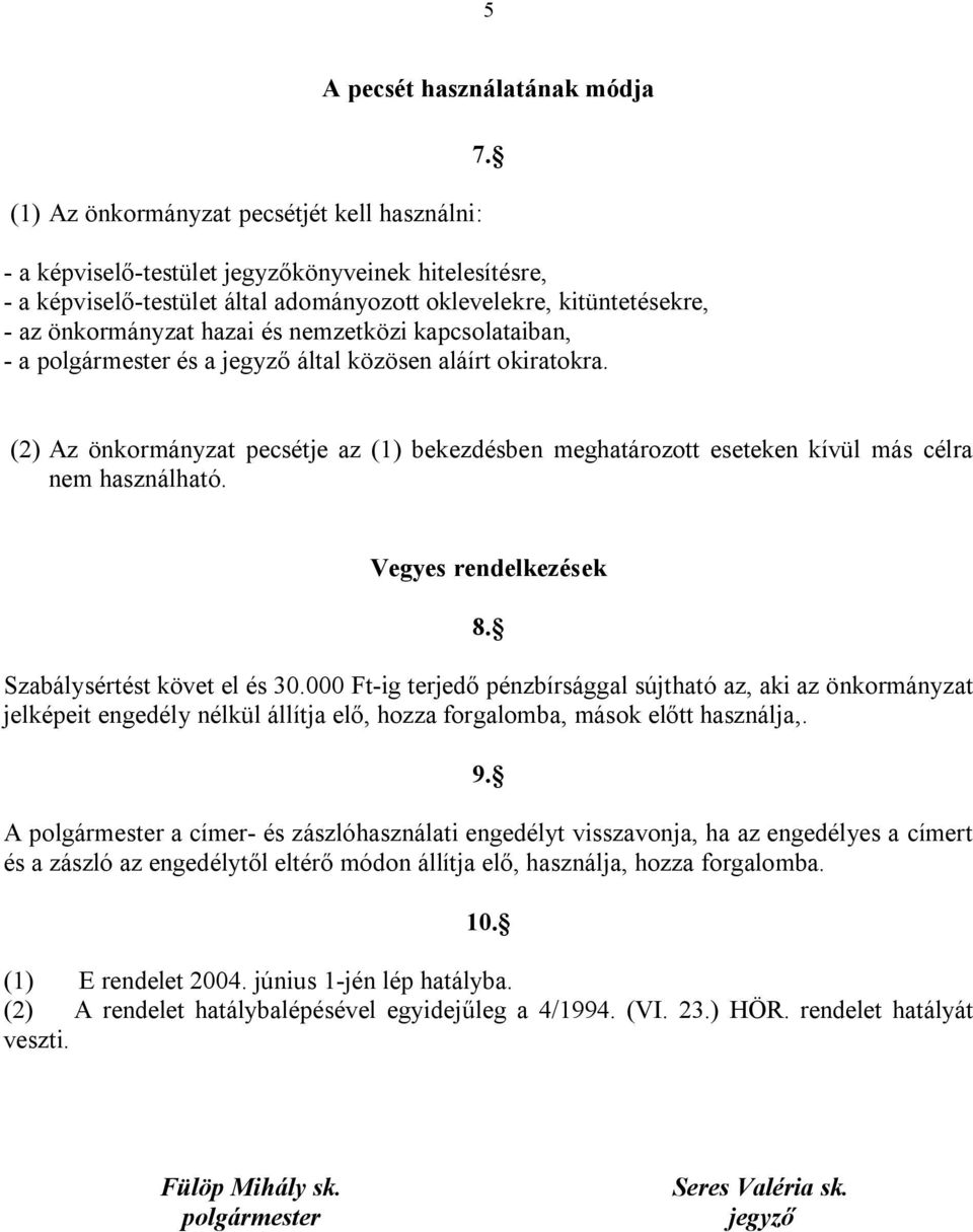 (2) Az önkormányzat pecsétje az (1) bekezdésben meghatározott eseteken kívül más célra nem használható. Vegyes rendelkezések 8. Szabálysértést követ el és 30.