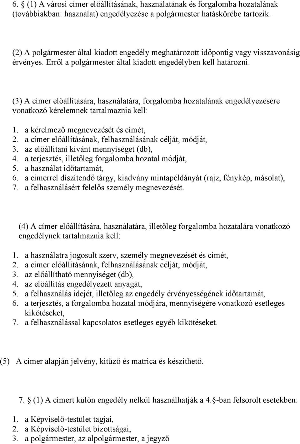 (3) A címer előállítására, használatára, forgalomba hozatalának engedélyezésére vonatkozó kérelemnek tartalmaznia kell: 1. a kérelmező megnevezését és címét, 2.