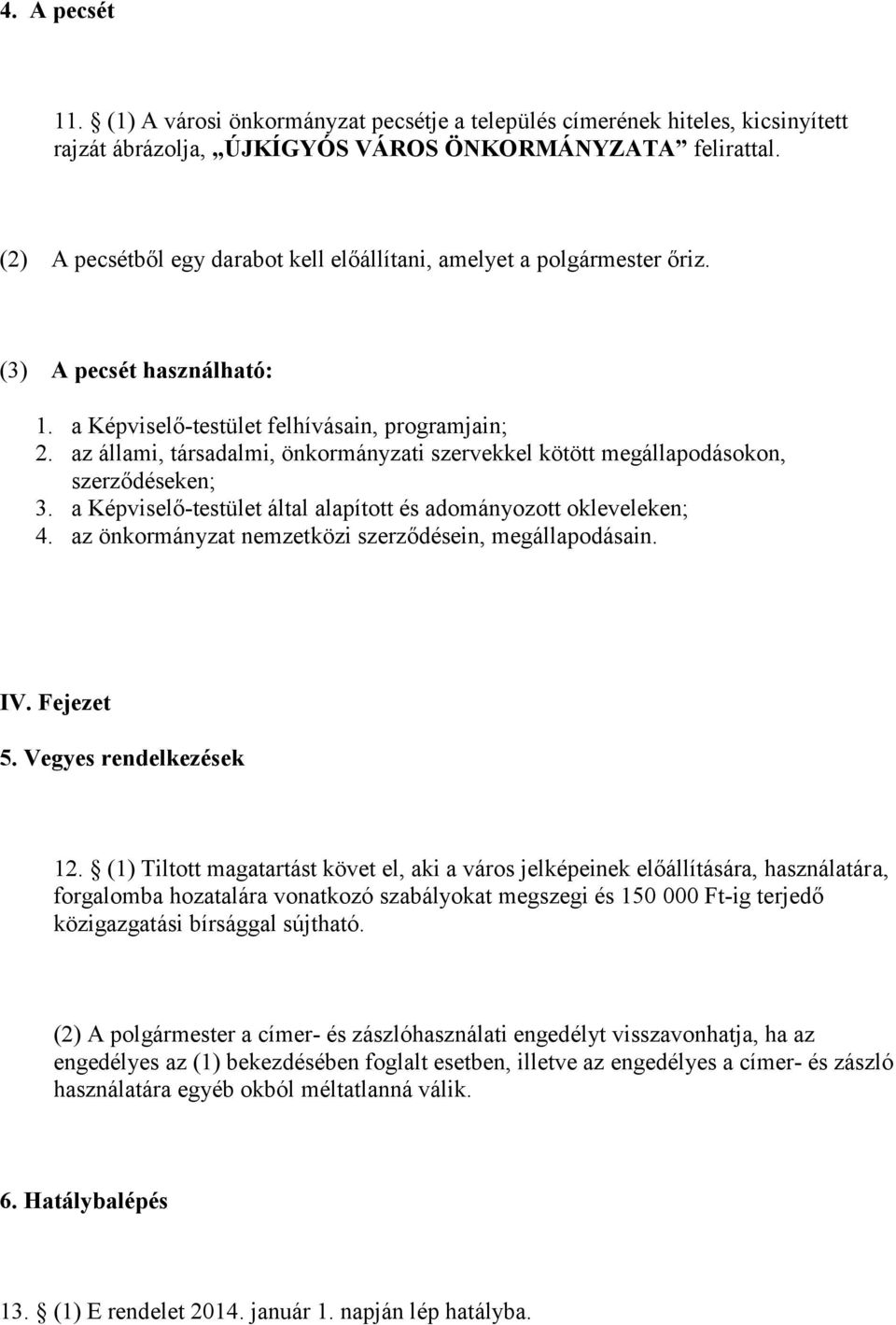 az állami, társadalmi, önkormányzati szervekkel kötött megállapodásokon, szerződéseken; 3. a Képviselő-testület által alapított és adományozott okleveleken; 4.