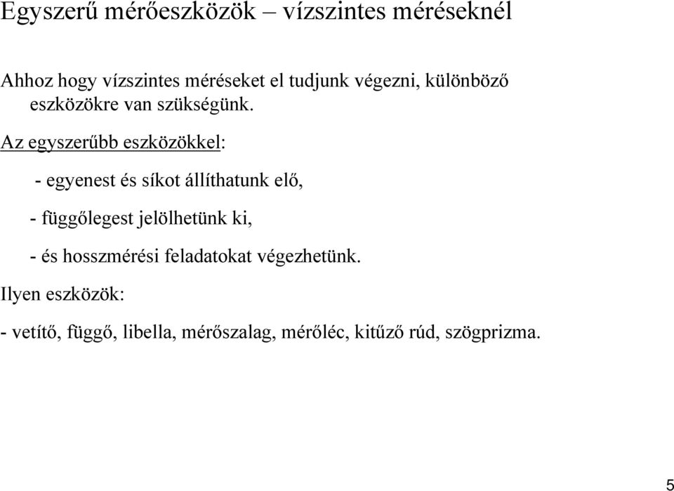 Az egyszerűbb eszközökkel: - egyenest és síkot állíthatunk elő, -függőlegest jelölhetünk