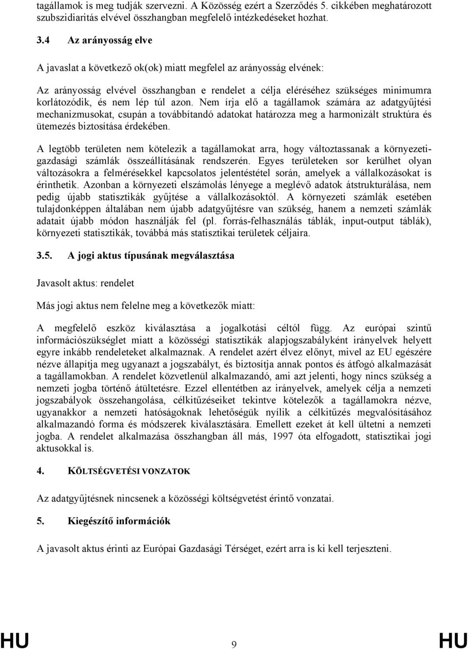 túl azon. Nem írja elő a tagállamok számára az adatgyűjtési mechanizmusokat, csupán a továbbítandó adatokat határozza meg a harmonizált struktúra és ütemezés biztosítása érdekében.