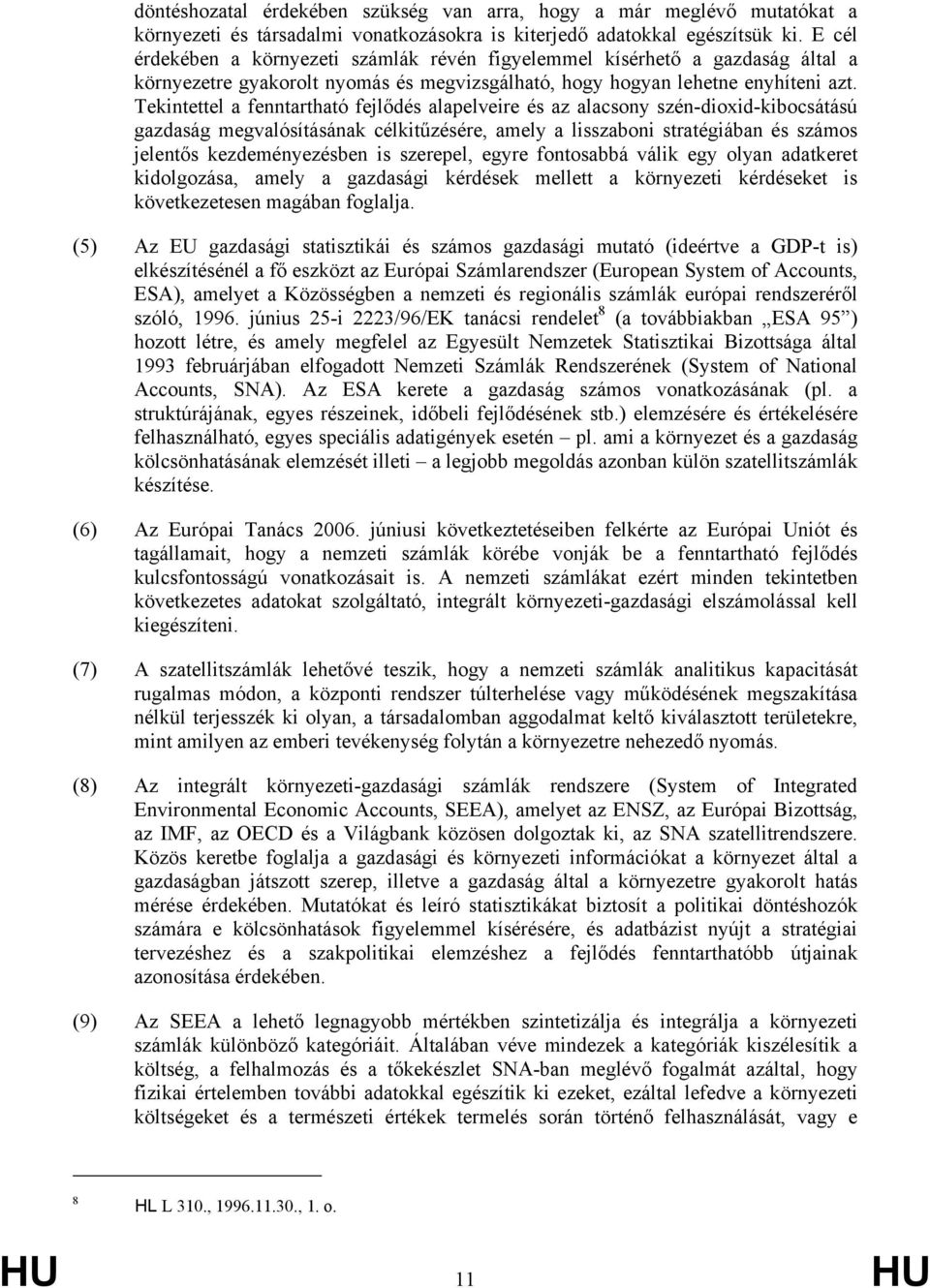 Tekintettel a fenntartható fejlődés alapelveire és az alacsony szén-dioxid-kibocsátású gazdaság megvalósításának célkitűzésére, amely a lisszaboni stratégiában és számos jelentős kezdeményezésben is