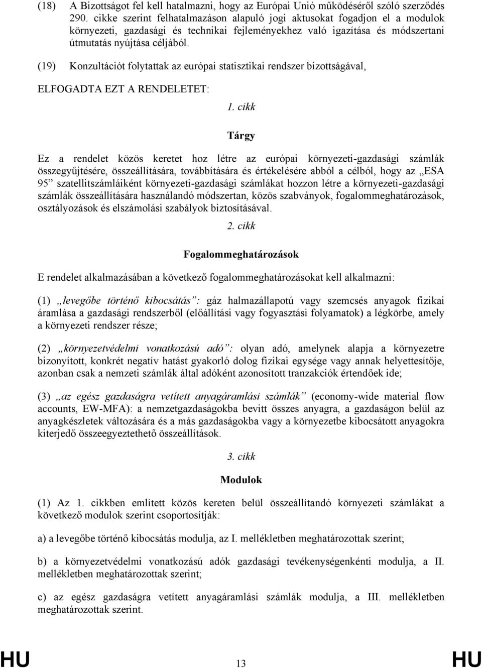 (19) Konzultációt folytattak az európai statisztikai rendszer bizottságával, ELFOGADTA EZT A RENDELETET: 1.