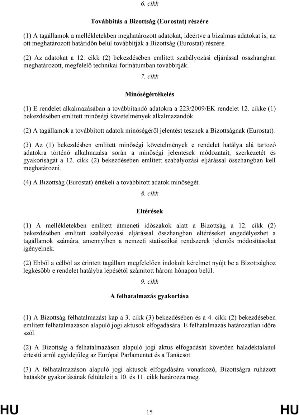 cikk Minőségértékelés (1) E rendelet alkalmazásában a továbbítandó adatokra a 223/2009/EK rendelet 12. cikke (1) bekezdésében említett minőségi követelmények alkalmazandók.