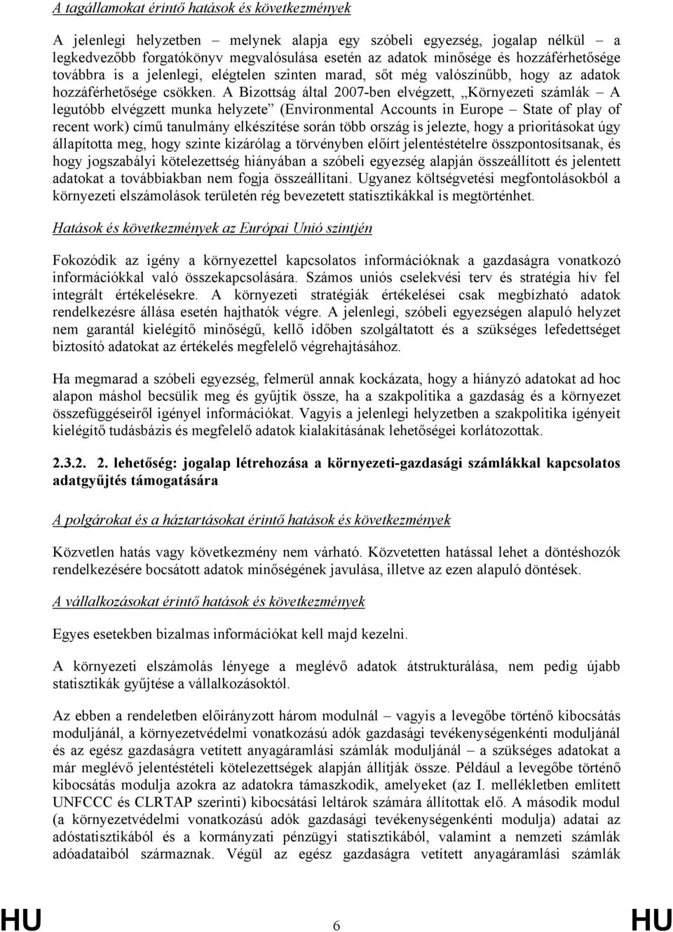 A Bizottság által 2007-ben elvégzett, Környezeti számlák A legutóbb elvégzett munka helyzete (Environmental Accounts in Europe State of play of recent work) című tanulmány elkészítése során több