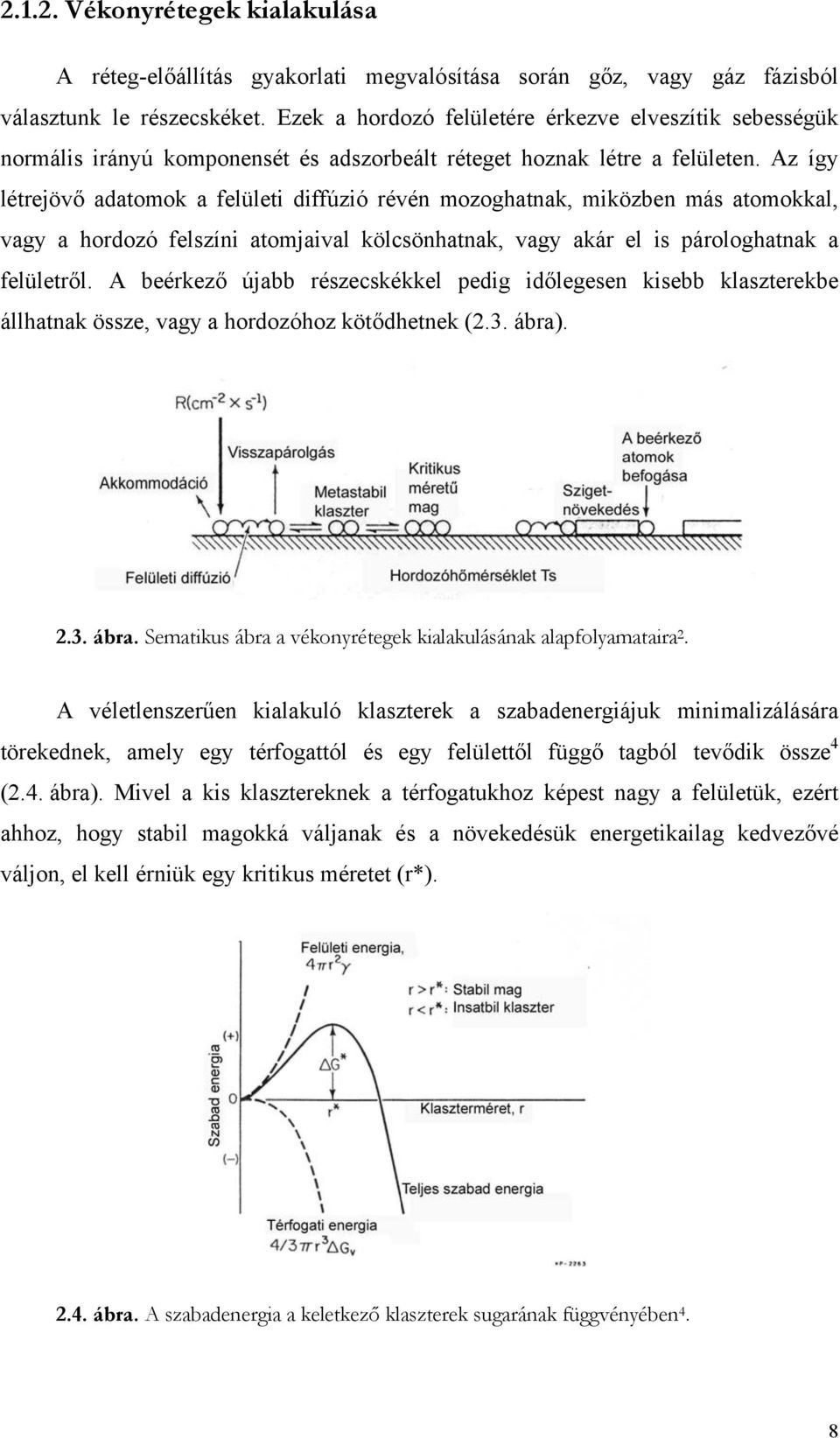 Az így létrejövő adatomok a felületi diffúzió révén mozoghatnak, miközben más atomokkal, vagy a hordozó felszíni atomjaival kölcsönhatnak, vagy akár el is párologhatnak a felületről.