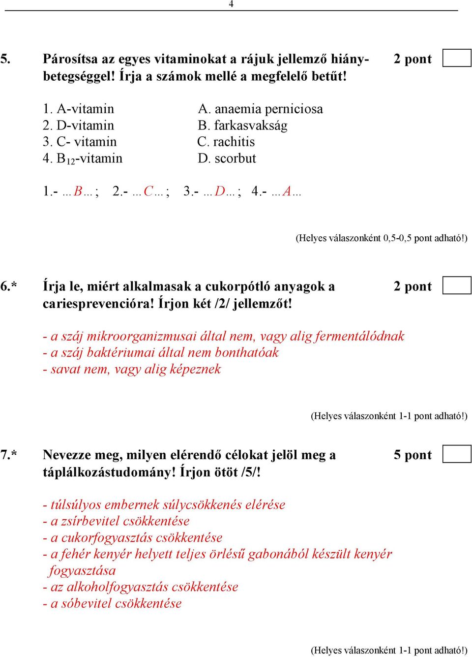 Írjon két /2/ jellemzıt! - a száj mikroorganizmusai által nem, vagy alig fermentálódnak - a száj baktériumai által nem bonthatóak - savat nem, vagy alig képeznek 7.