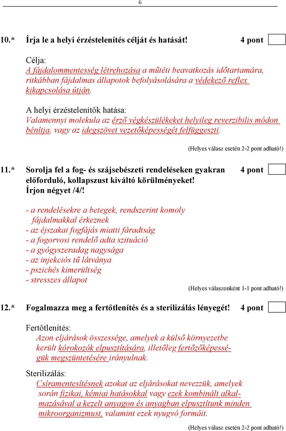 A helyi érzéstelenítık hatása: Valamennyi molekula az érzı végkészülékeket helyileg reverzibilis módon bénítja, vagy az idegszövet vezetıképességét felfüggeszti. (Helyes válasz esetén 2-2 pont adható!