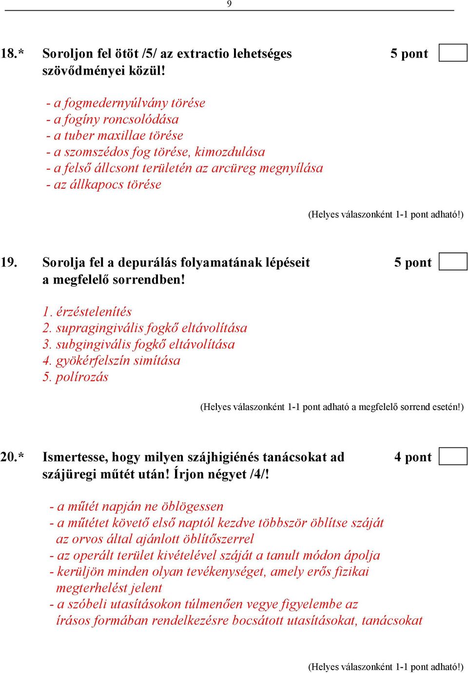 Sorolja fel a depurálás folyamatának lépéseit 5 pont a megfelelı sorrendben! 1. érzéstelenítés 2. supragingivális fogkı eltávolítása 3. subgingivális fogkı eltávolítása 4. gyökérfelszín simítása 5.