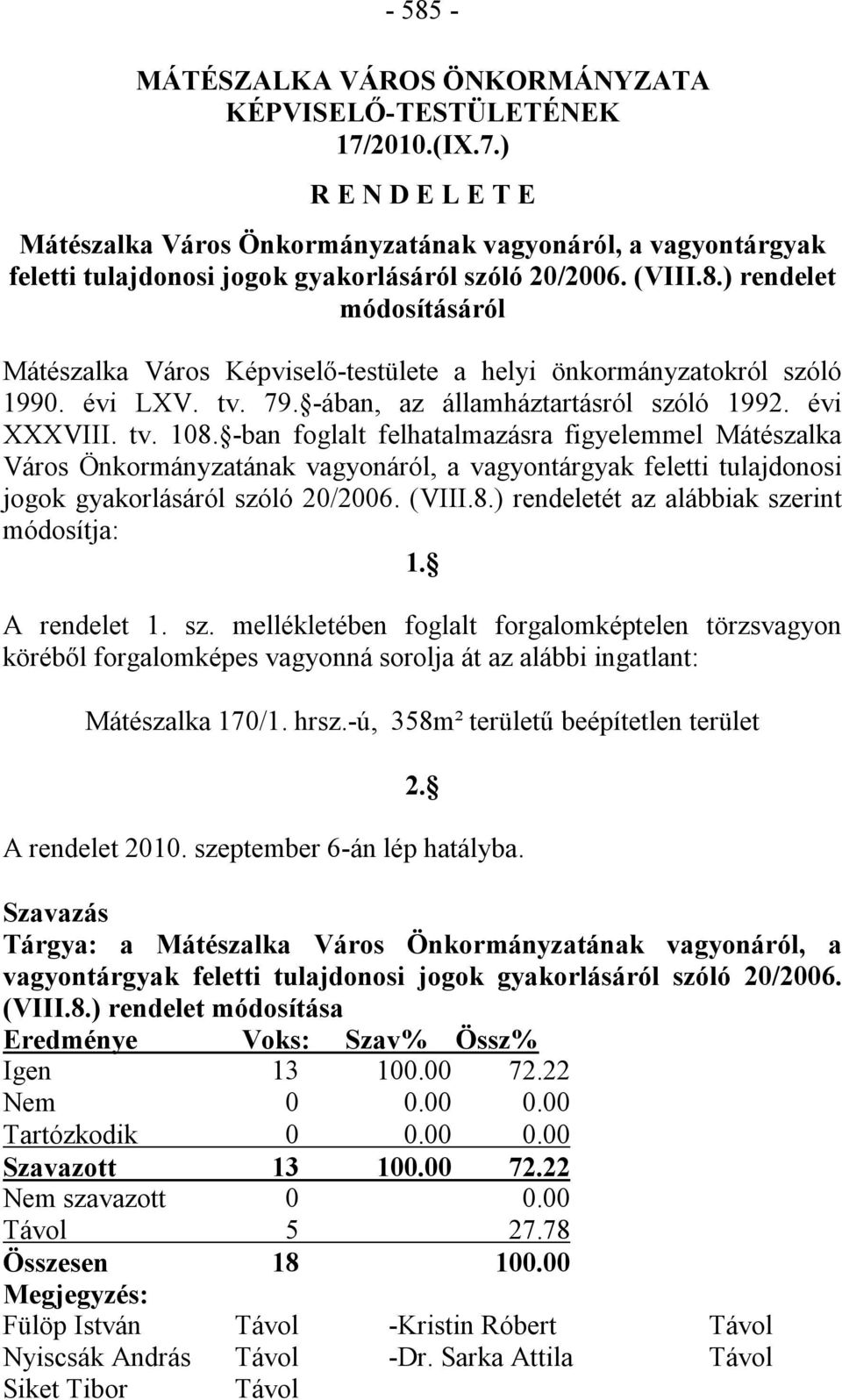 ) rendelet módosításáról Mátészalka Város Képviselő-testülete a helyi önkormányzatokról szóló 1990. évi LXV. tv. 79. -ában, az államháztartásról szóló 1992. évi XXXVIII. tv. 108.