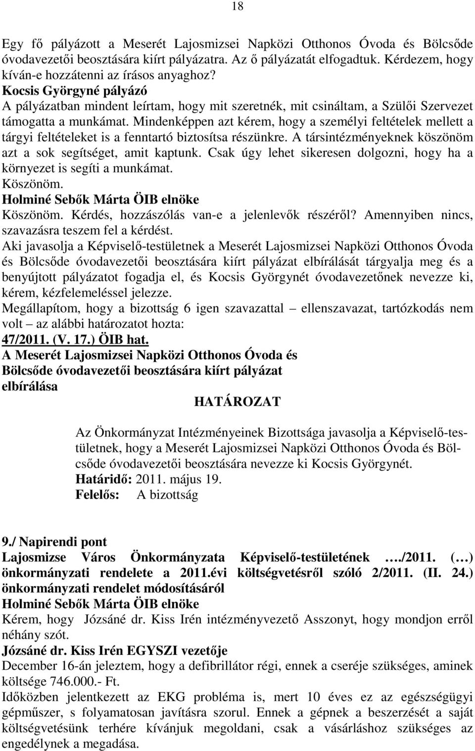 Mindenképpen azt kérem, hogy a személyi feltételek mellett a tárgyi feltételeket is a fenntartó biztosítsa részünkre. A társintézményeknek köszönöm azt a sok segítséget, amit kaptunk.