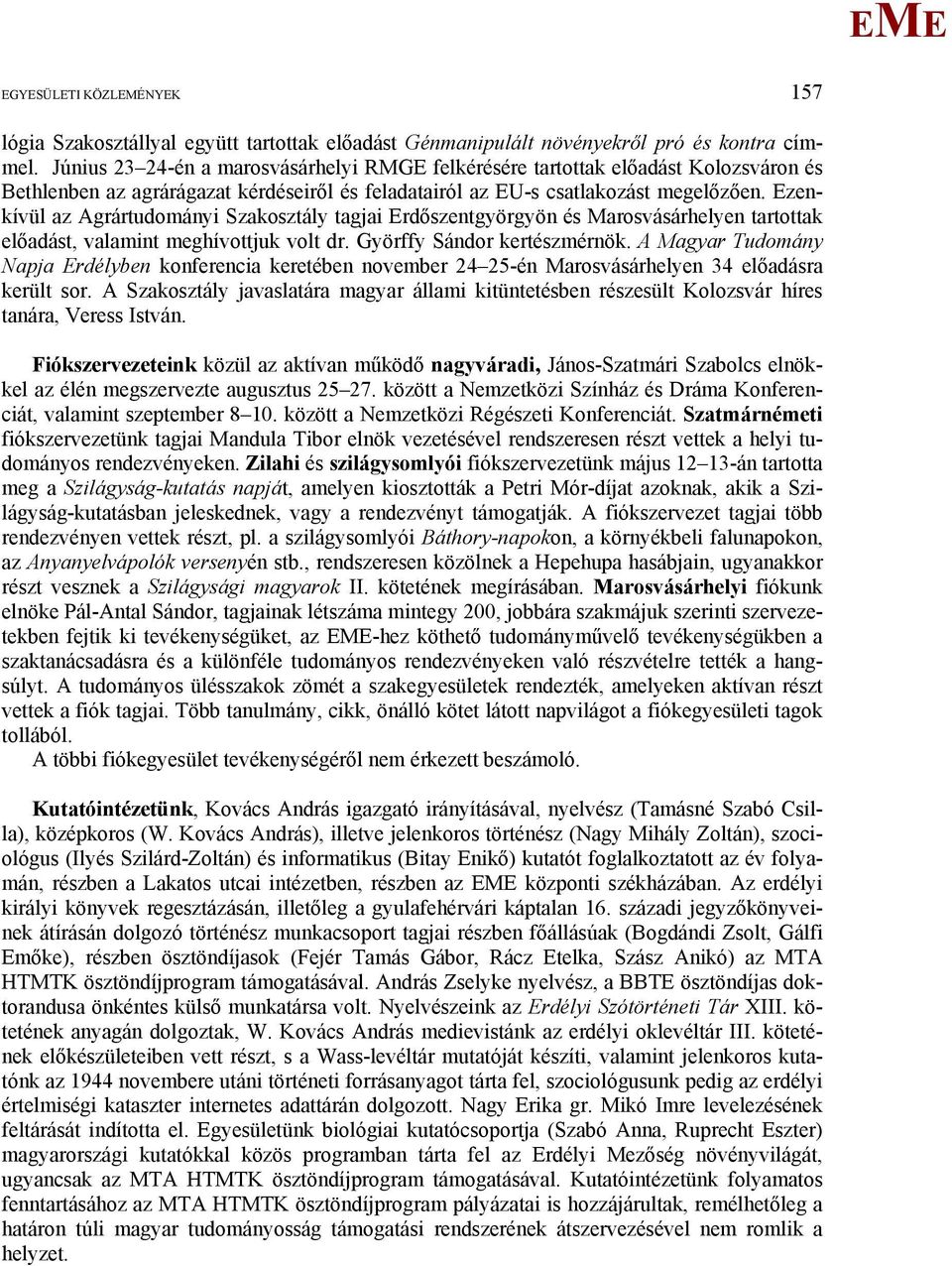 zenkívül az Agrártudományi Szakosztály tagjai rdőszentgyörgyön és arosvásárhelyen tartottak előadást, valamint meghívottjuk volt dr. Györffy Sándor kertészmérnök.