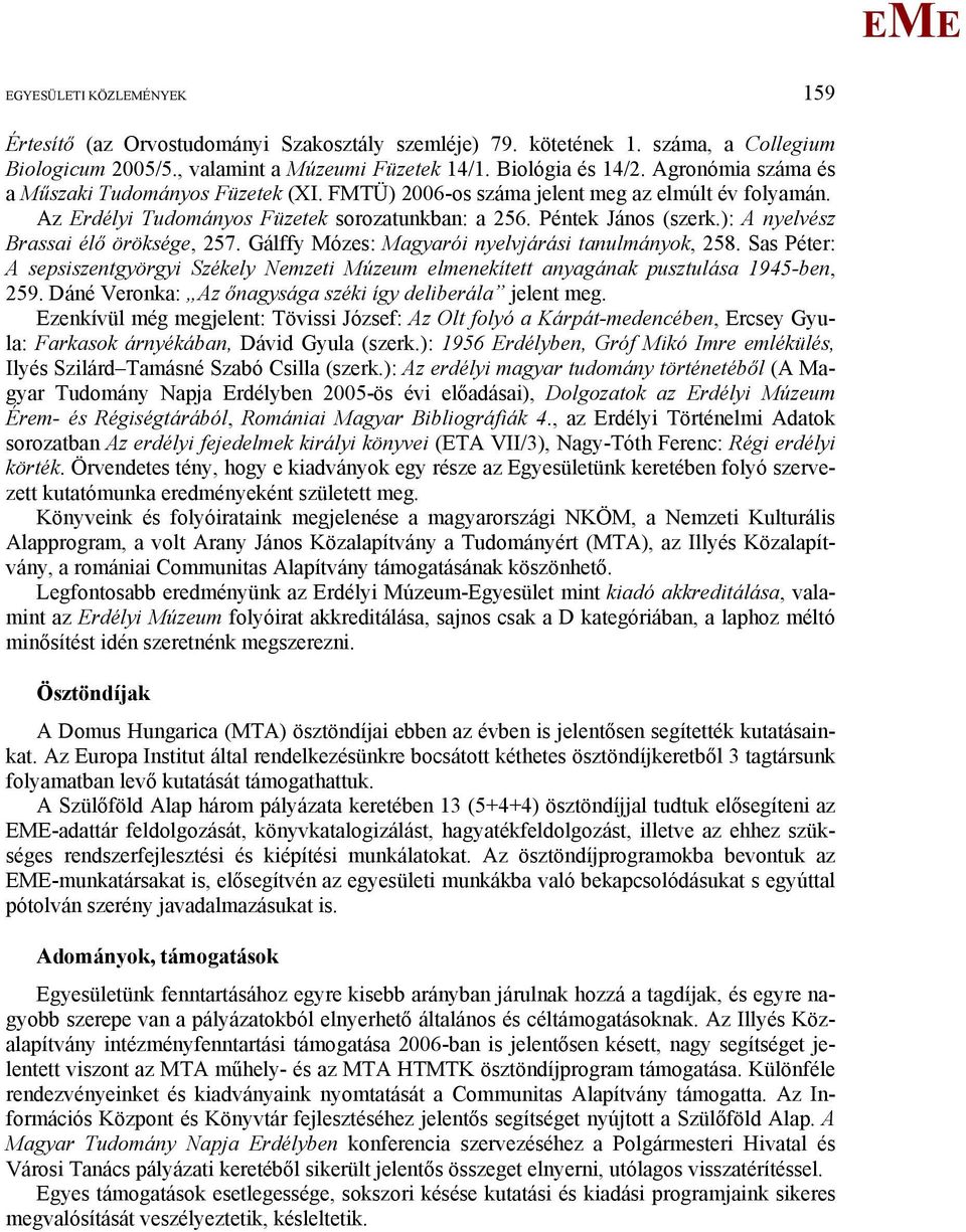 ): A nyelvész Brassai élő öröksége, 257. Gálffy ózes: agyarói nyelvjárási tanulmányok, 258. Sas Péter: A sepsiszentgyörgyi Székely Nemzeti úzeum elmenekített anyagának pusztulása 1945-ben, 259.