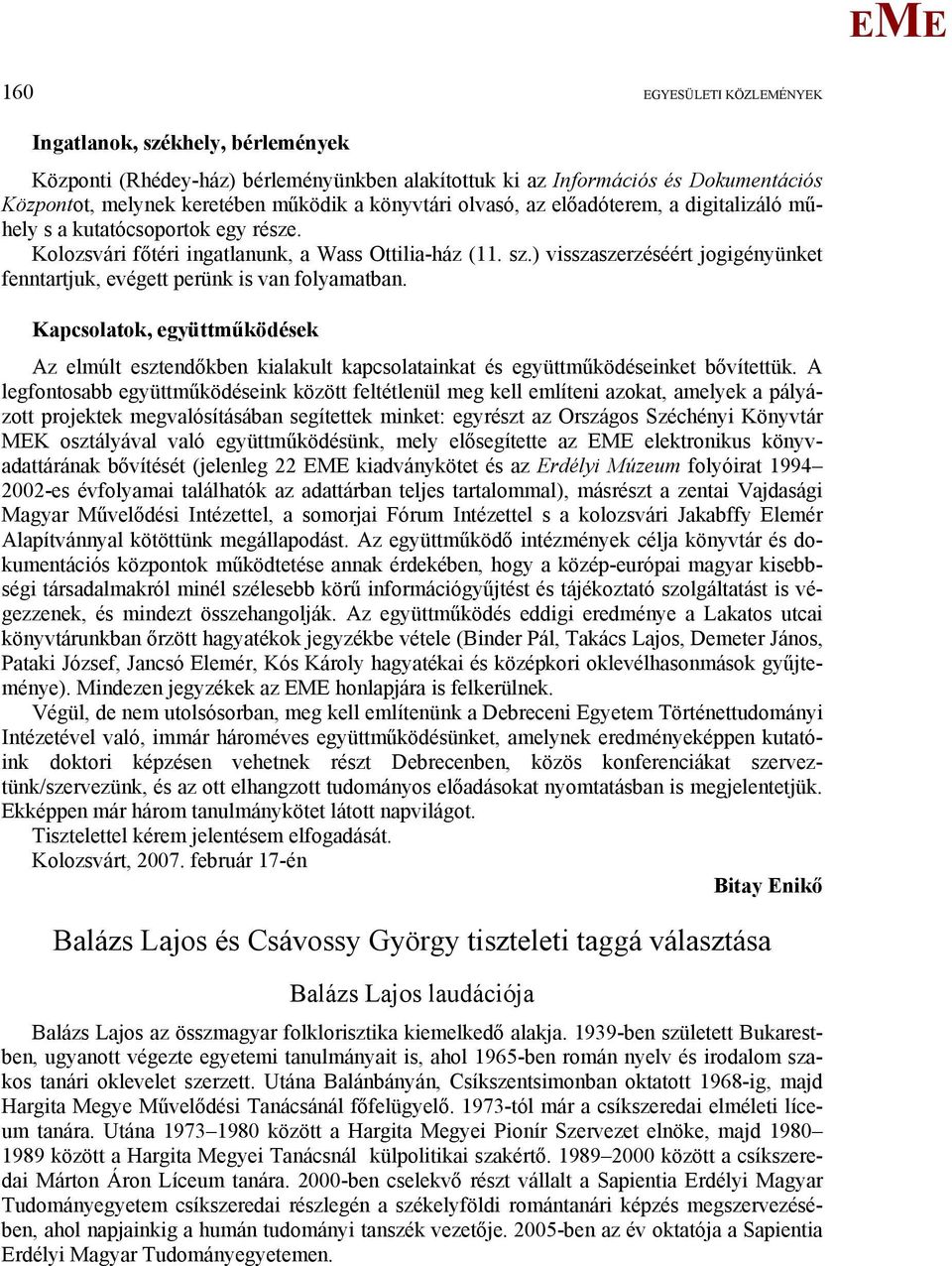 ) visszaszerzéséért jogigényünket fenntartjuk, evégett perünk is van folyamatban. Kapcsolatok, együttműködések Az elmúlt esztendőkben kialakult kapcsolatainkat és együttműködéseinket bővítettük.