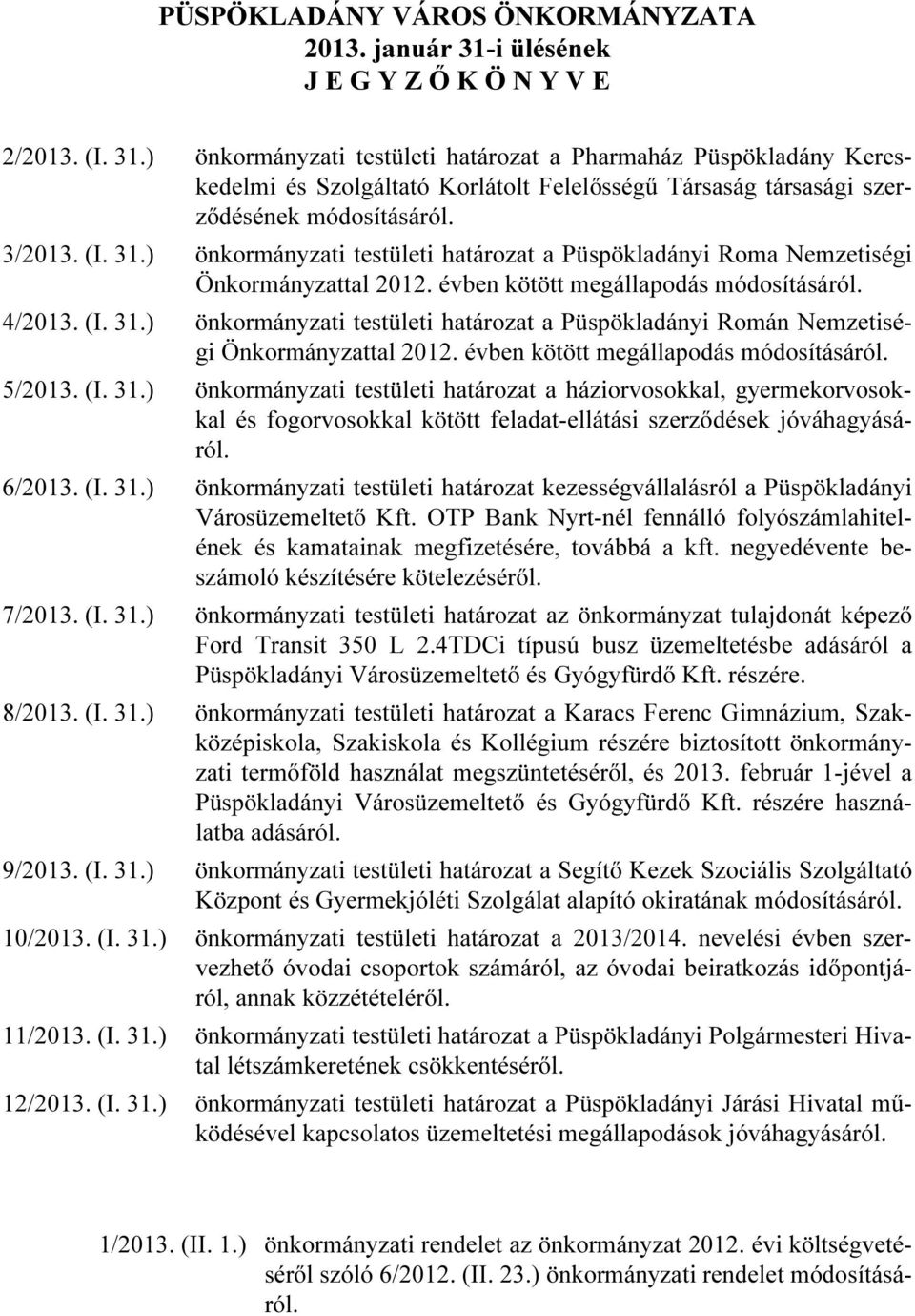 ) önkormányzati testületi határozat a Pharmaház Püspökladány Kereskedelmi és Szolgáltató Korlátolt Felelősségű Társaság társasági szerződésének módosításáról. 3/2013. (I. 31.