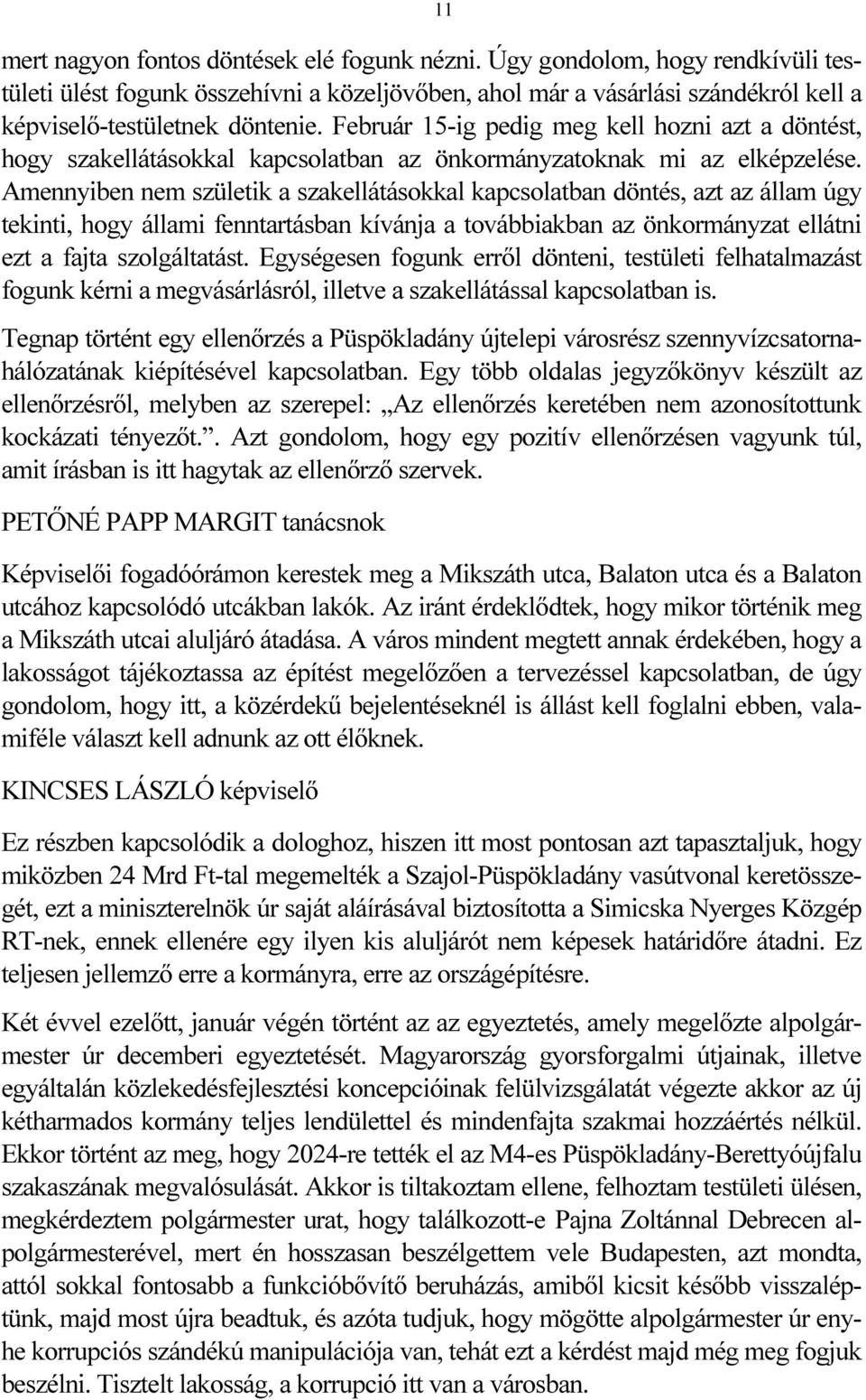 Amennyiben nem születik a szakellátásokkal kapcsolatban döntés, azt az állam úgy tekinti, hogy állami fenntartásban kívánja a továbbiakban az önkormányzat ellátni ezt a fajta szolgáltatást.