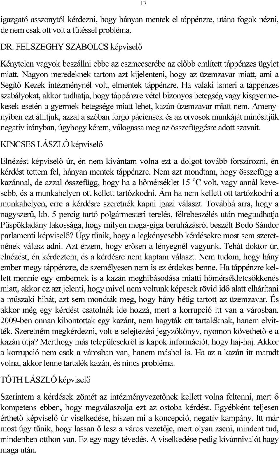 Nagyon meredeknek tartom azt kijelenteni, hogy az üzemzavar miatt, ami a Segítő Kezek intézménynél volt, elmentek táppénzre.