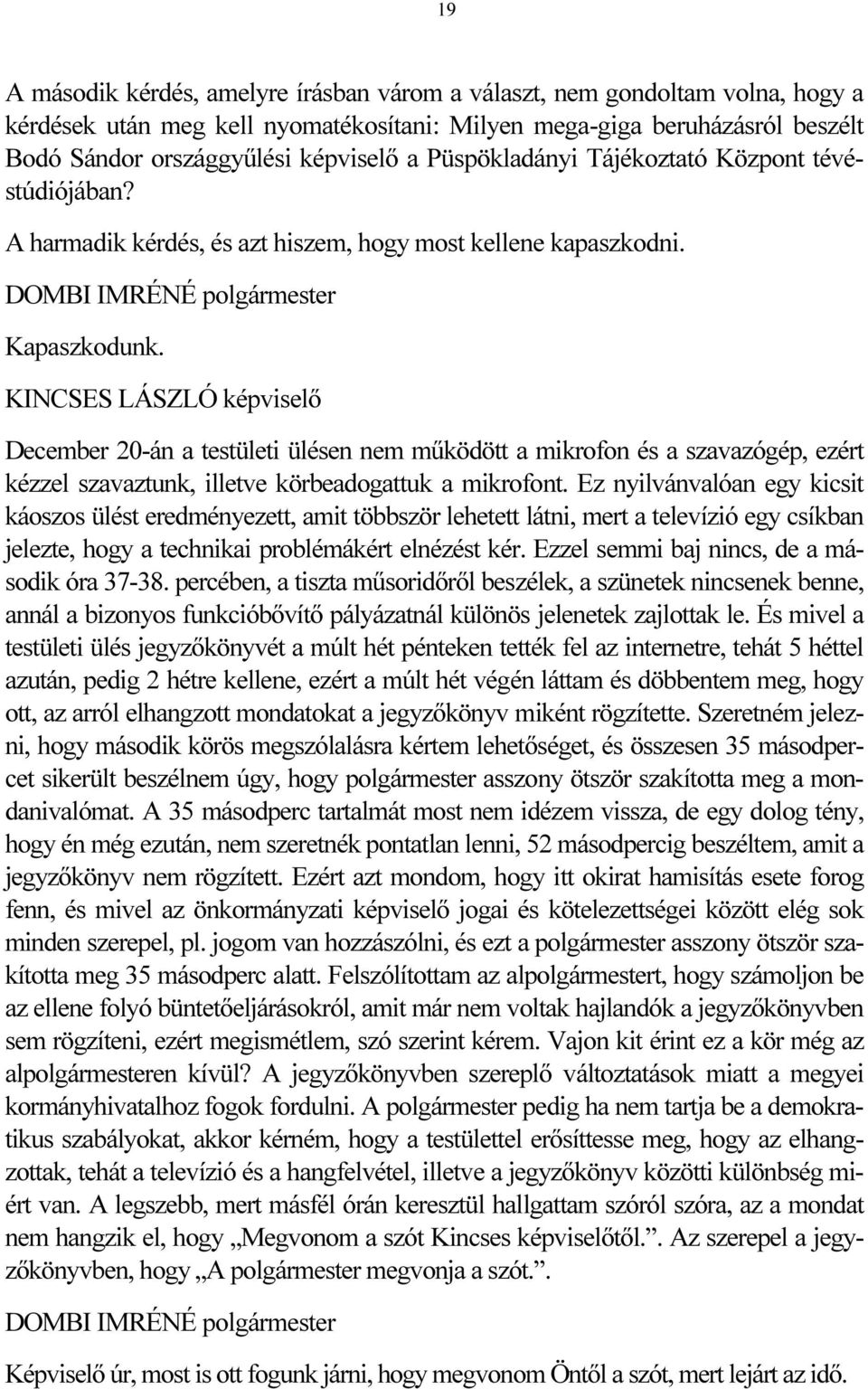 December 20-án a testületi ülésen nem működött a mikrofon és a szavazógép, ezért kézzel szavaztunk, illetve körbeadogattuk a mikrofont.