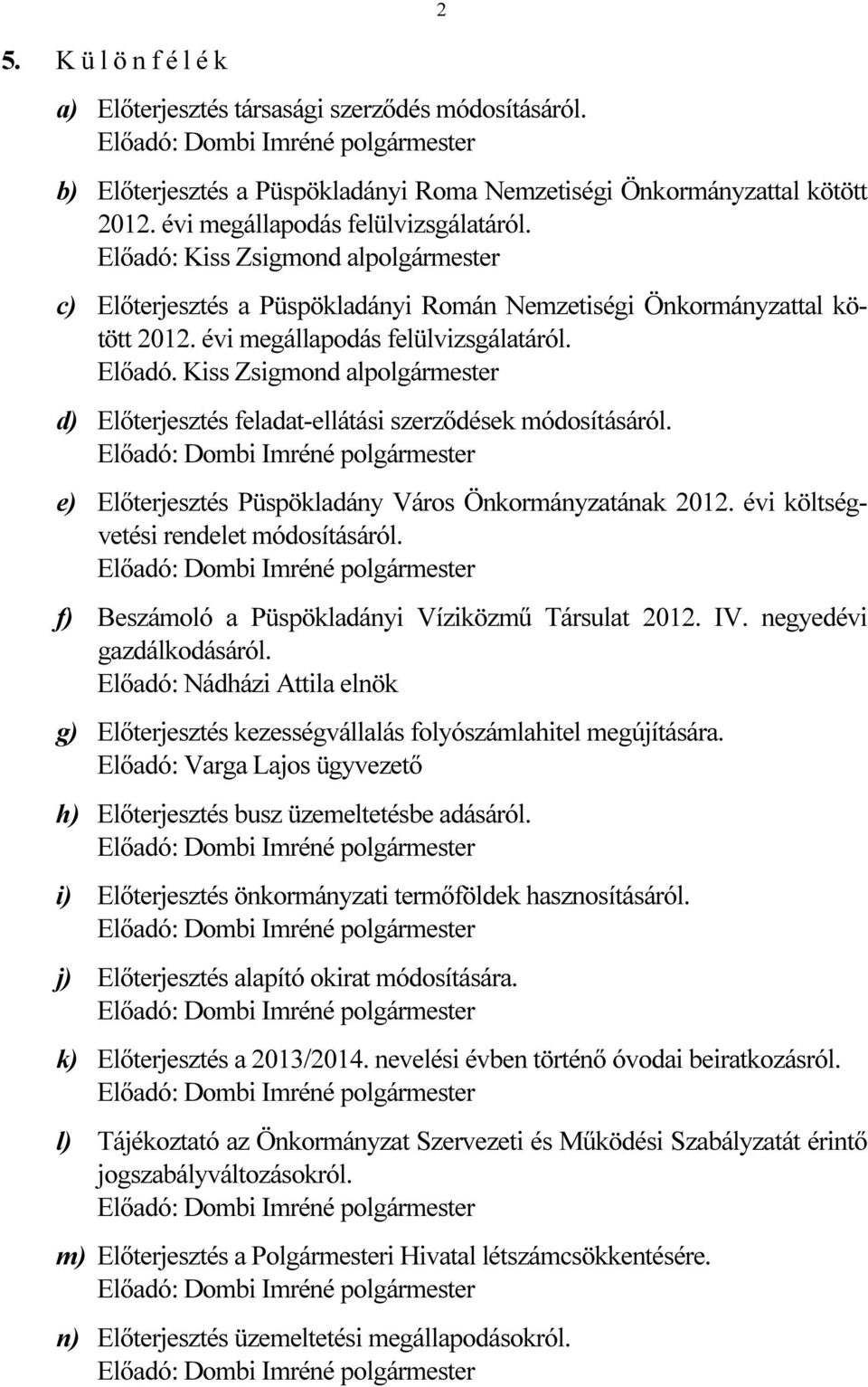 Előadó: Dombi Imréné polgármester e) Előterjesztés Püspökladány Város Önkormányzatának 2012. évi költségvetési rendelet módosításáról.