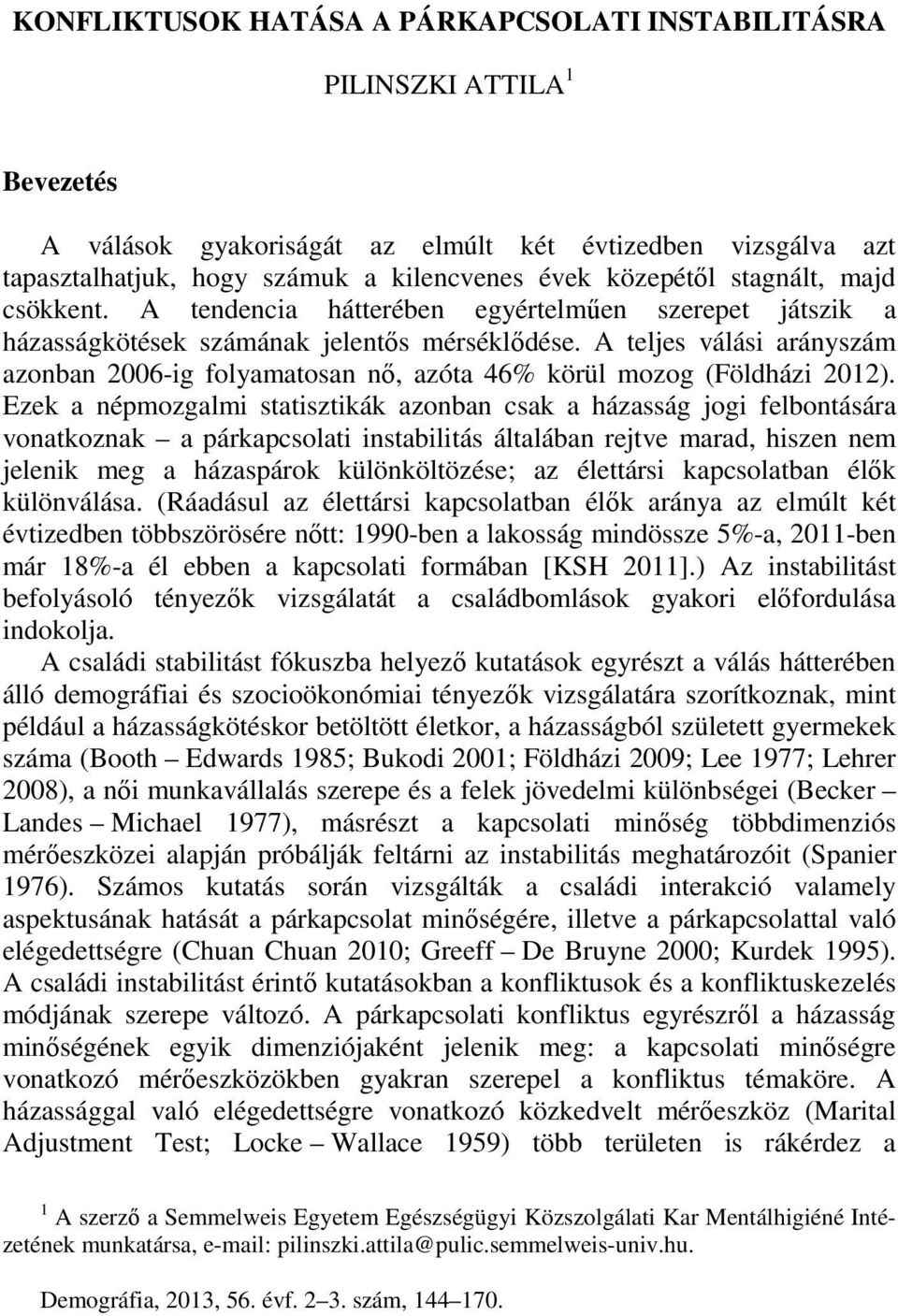 A teljes válási arányszám azonban 2006-ig folyamatosan nő, azóta 46% körül mozog (Földházi 2012).