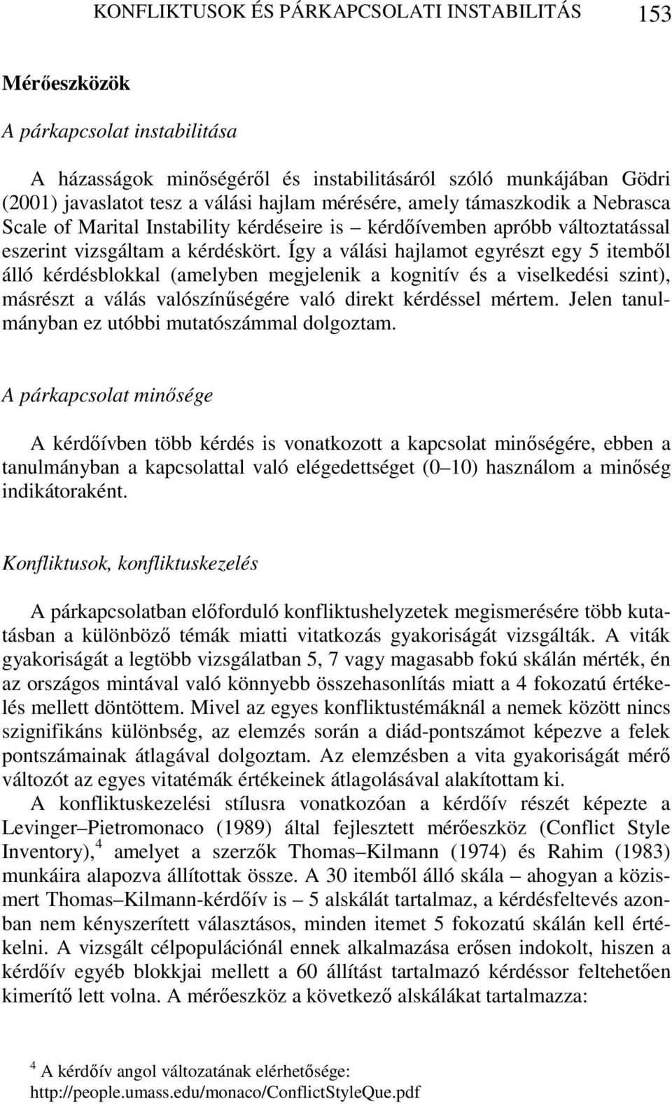 Így a válási hajlamot egyrészt egy 5 itemből álló kérdésblokkal (amelyben megjelenik a kognitív és a viselkedési szint), másrészt a válás valószínűségére való direkt kérdéssel mértem.