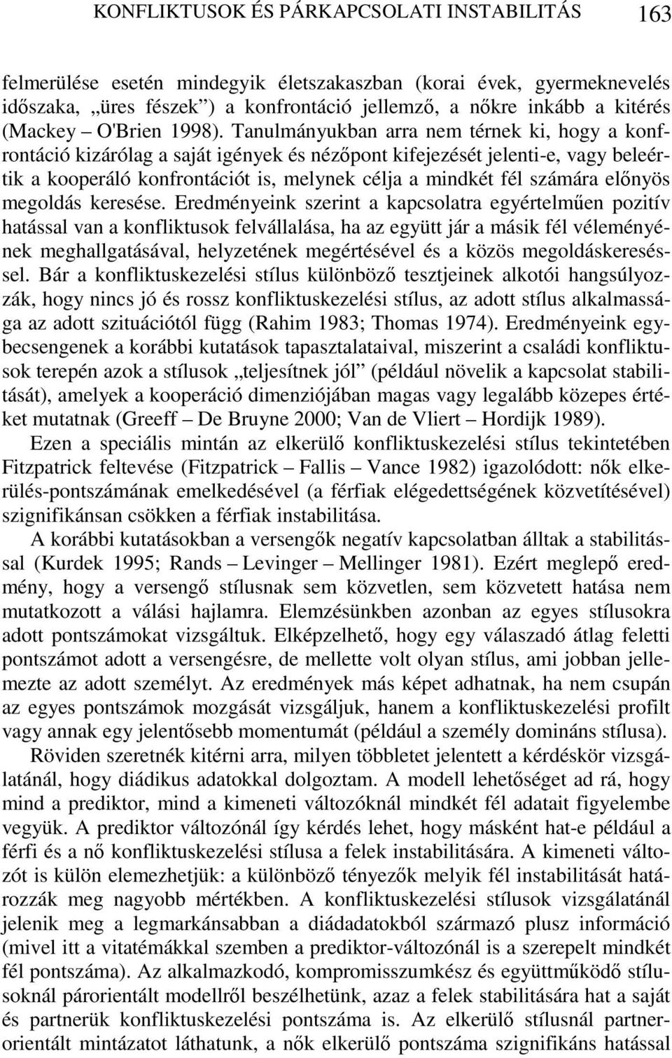 Tanulmányukban arra nem térnek ki, hogy a konfrontáció kizárólag a saját igények és nézőpont kifejezését jelenti-e, vagy beleértik a kooperáló konfrontációt is, melynek célja a mindkét fél számára